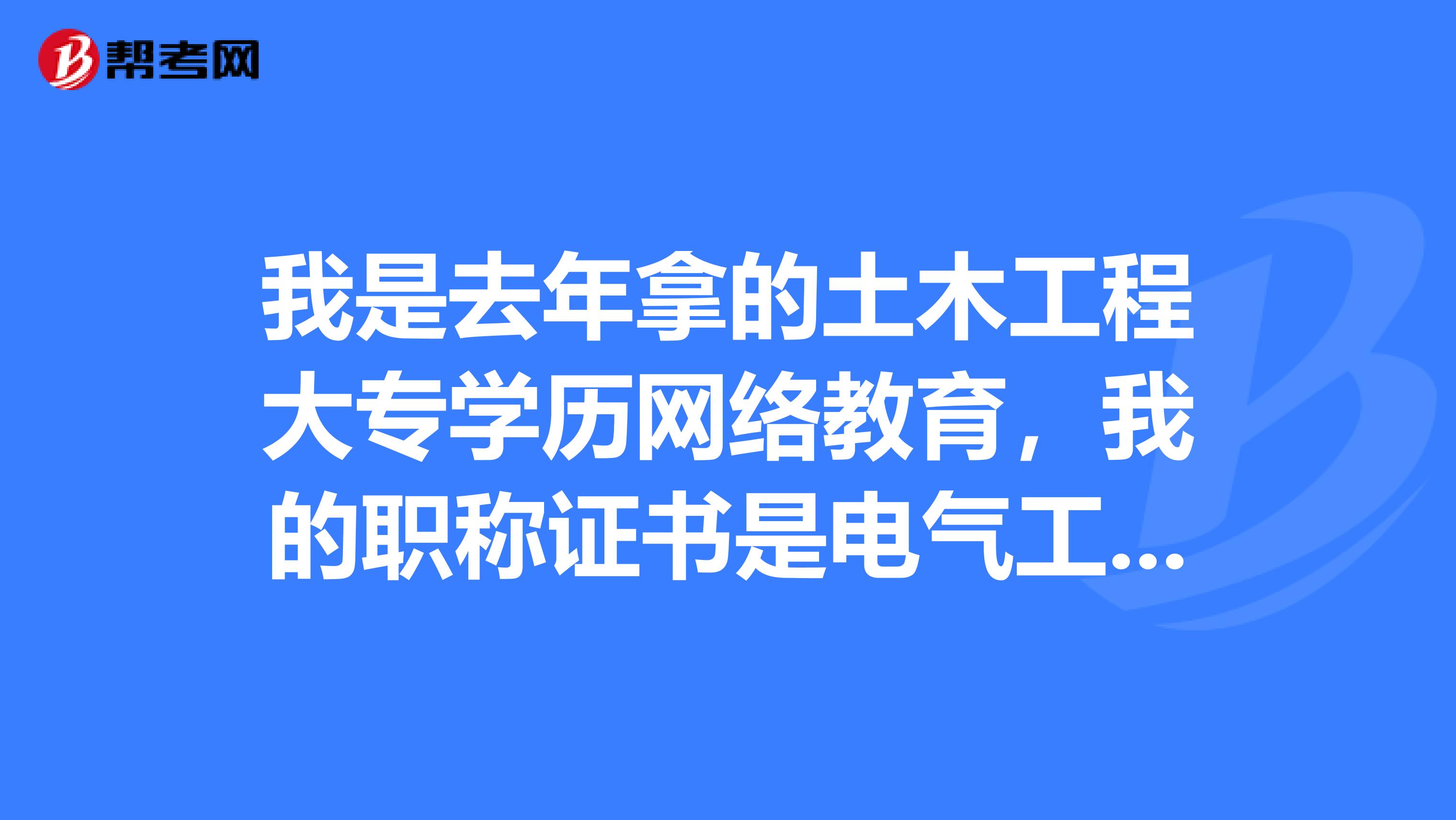 我是去年拿的土木工程大专学历网络教育,我的职称证书是电气工程师能考一级建造师吗