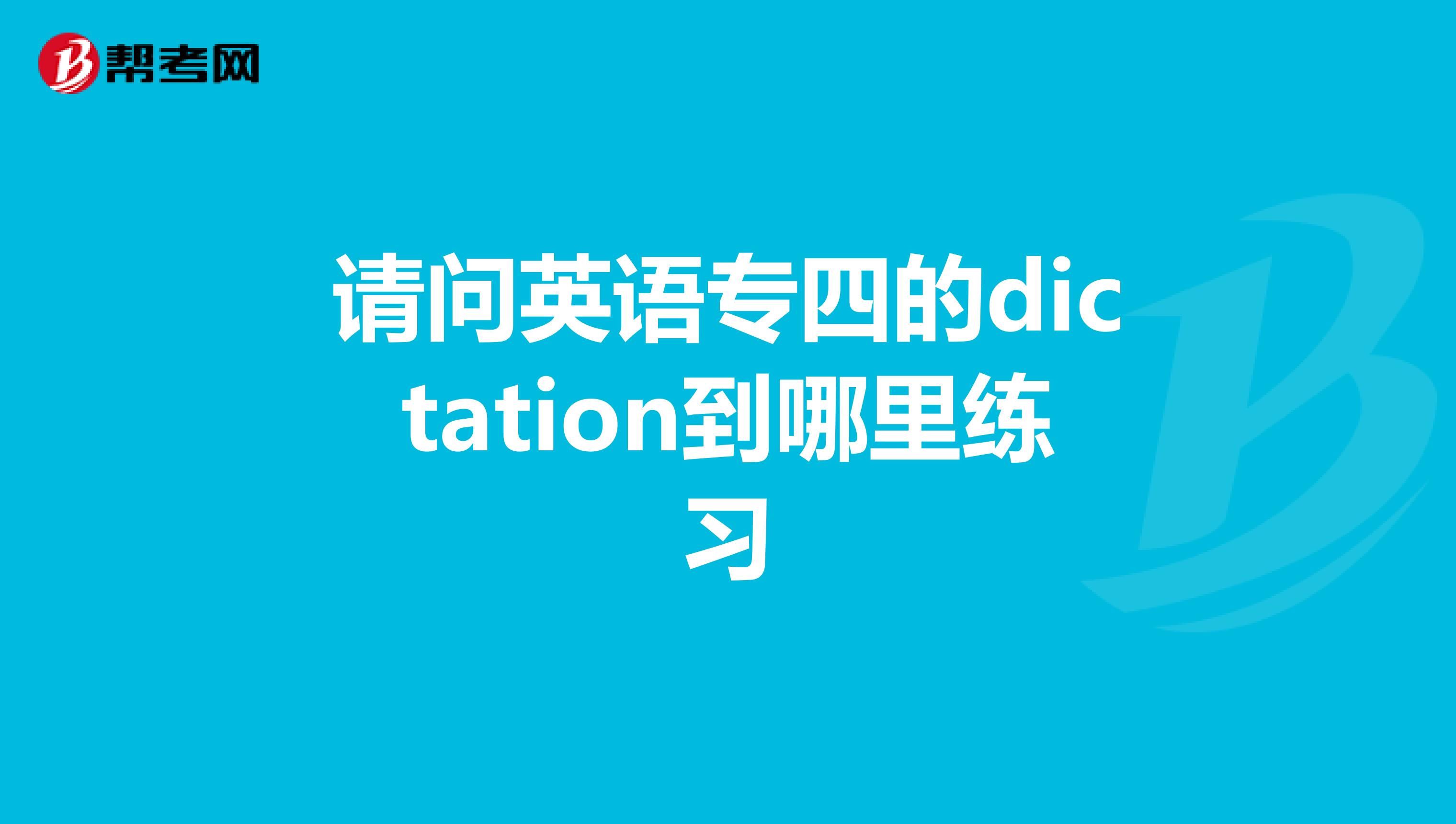 请问英语专四的dictation到哪里练习