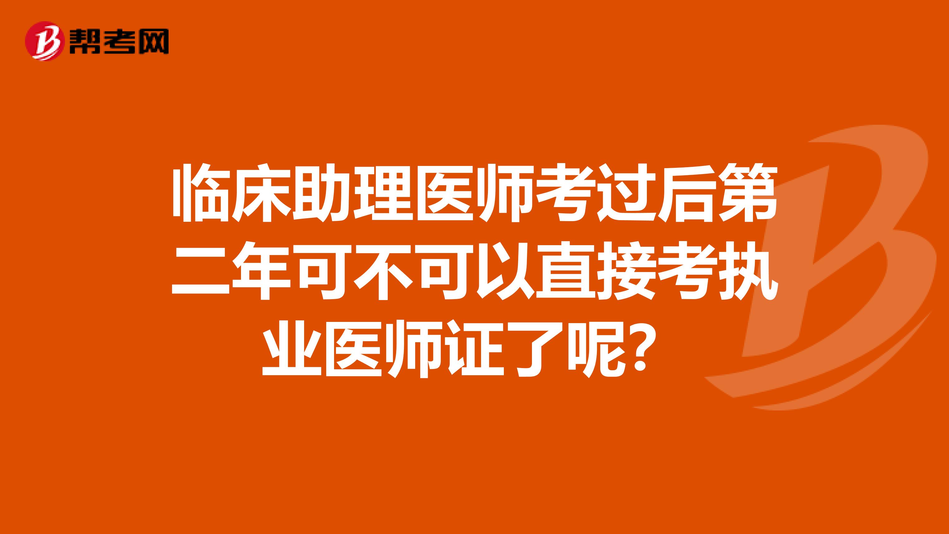 臨床助理醫(yī)師考過(guò)后第二年可不可以直接考執(zhí)業(yè)醫(yī)師證了呢？