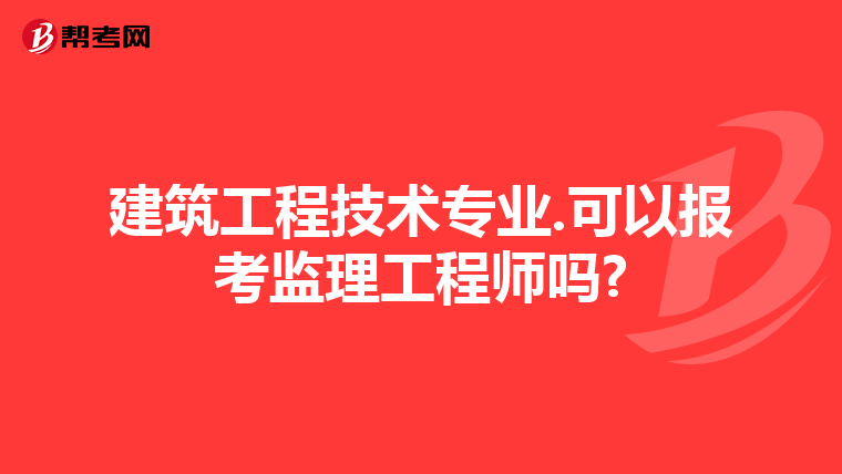 建筑工程技术专业.可以报考监理工程师吗?