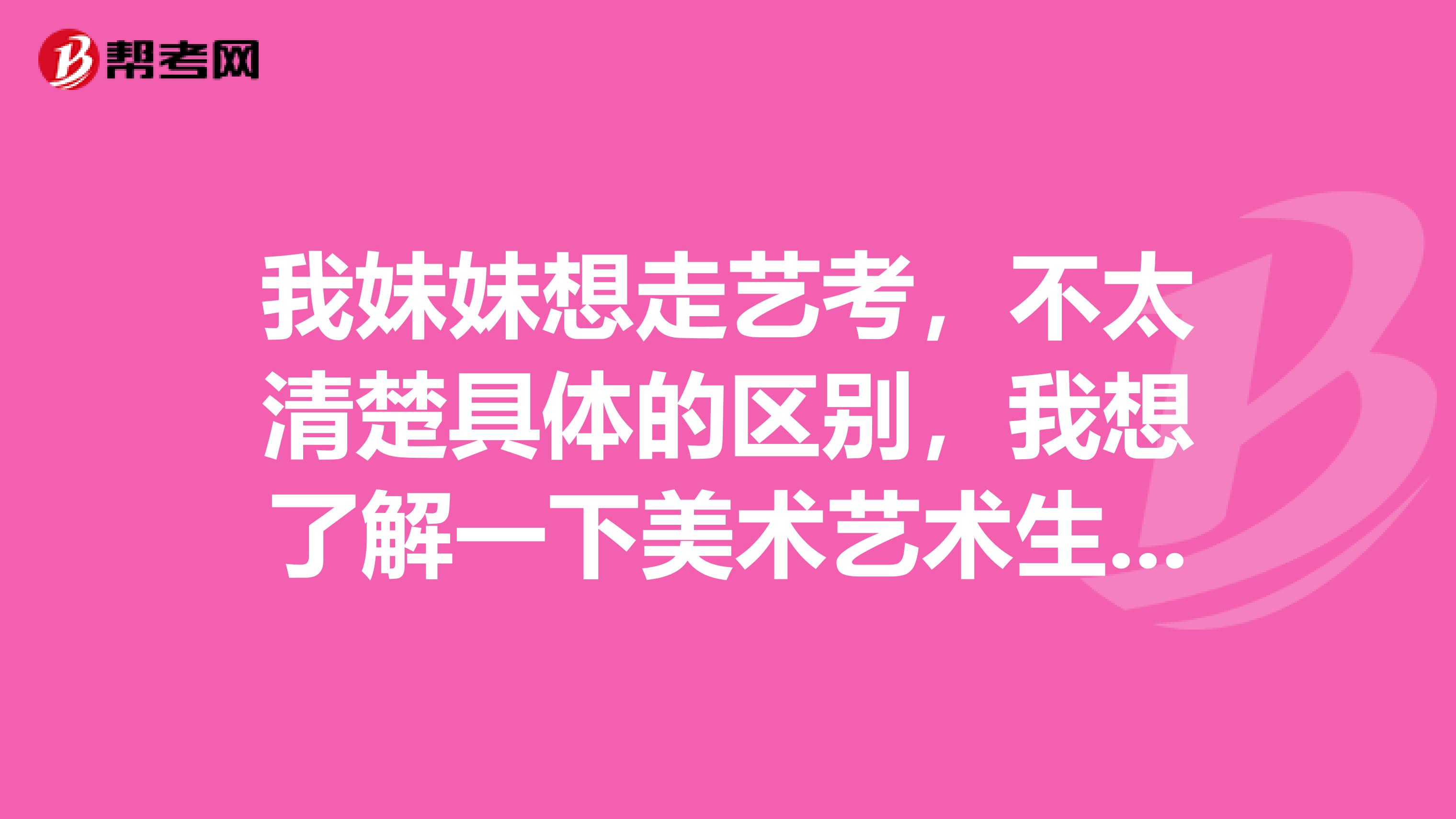 我妹妹想走艺考,不太清楚具体的区别,我想了解一下美术艺术生和普通高考生上大学有什么区别