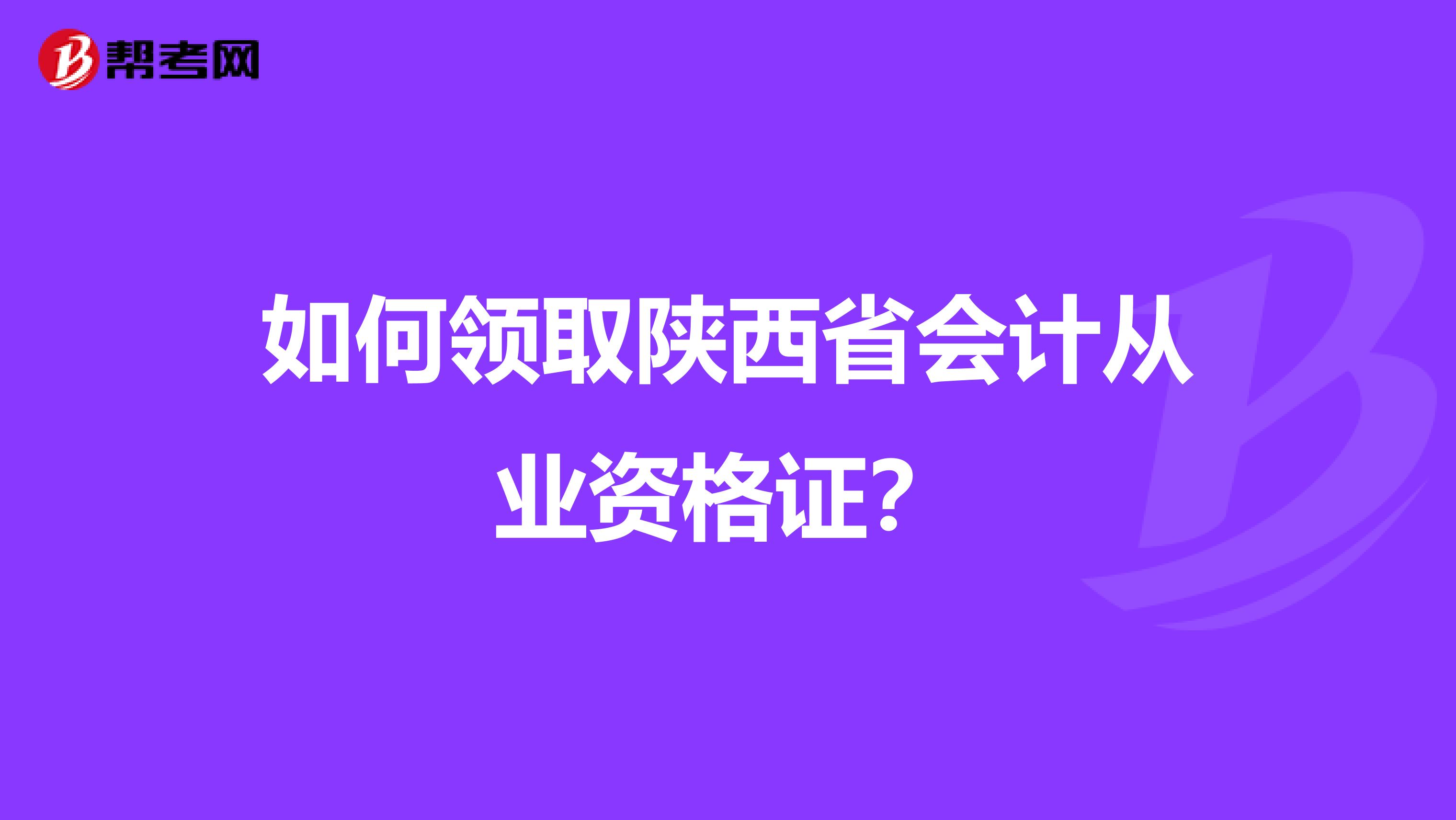 如何领取陕西省会计从业资格证？