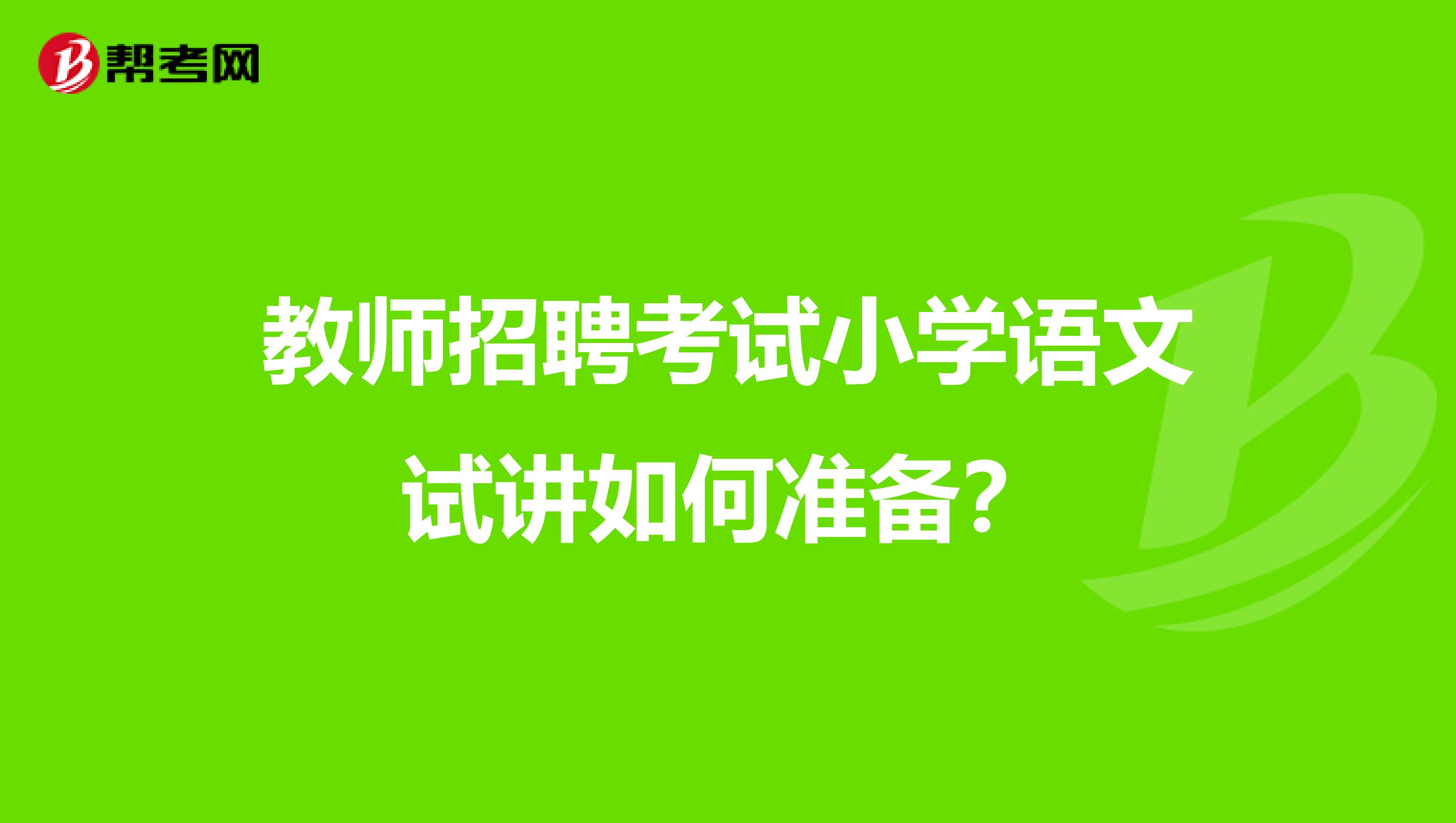 教师招聘考试小学语文试讲如何准备?