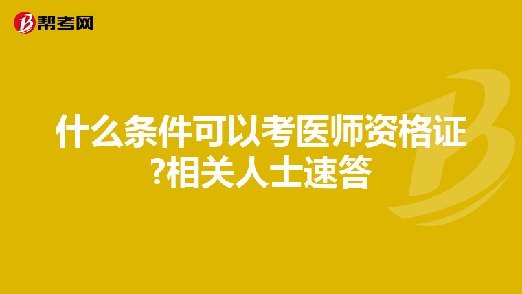 什么条件可以考医师资格证?相关人士速答