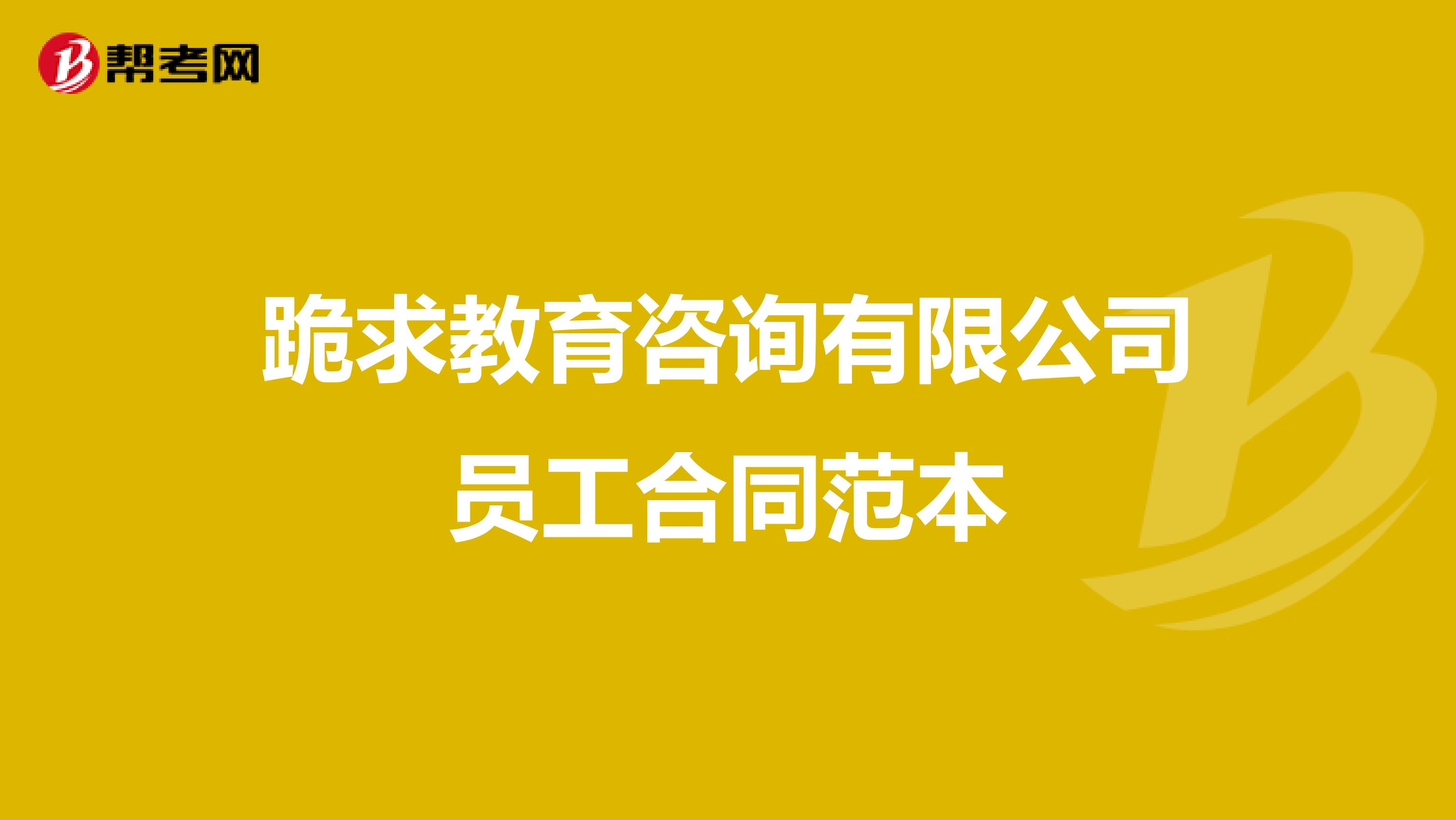 跪求教育咨询有限公司员工合同范本