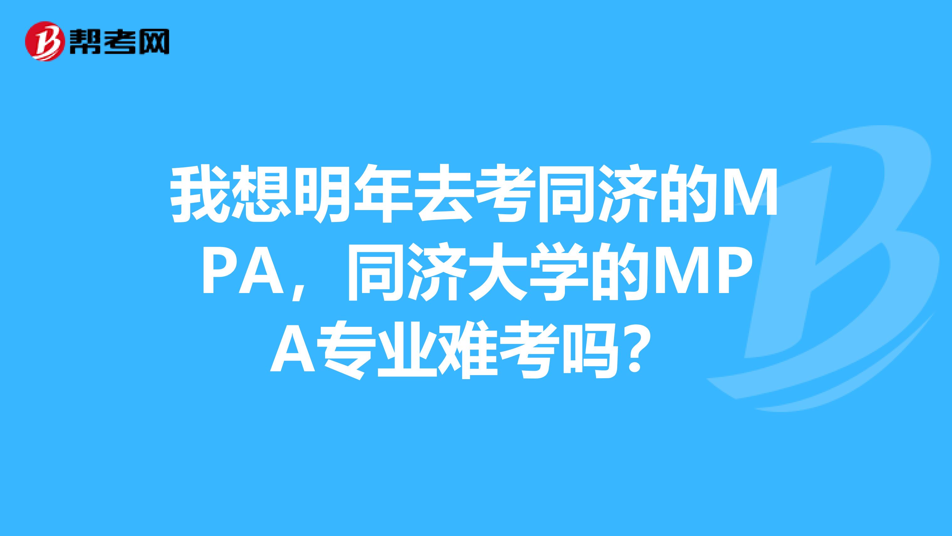 我想明年去考同济的MPA，同济大学的MPA专业难考吗？