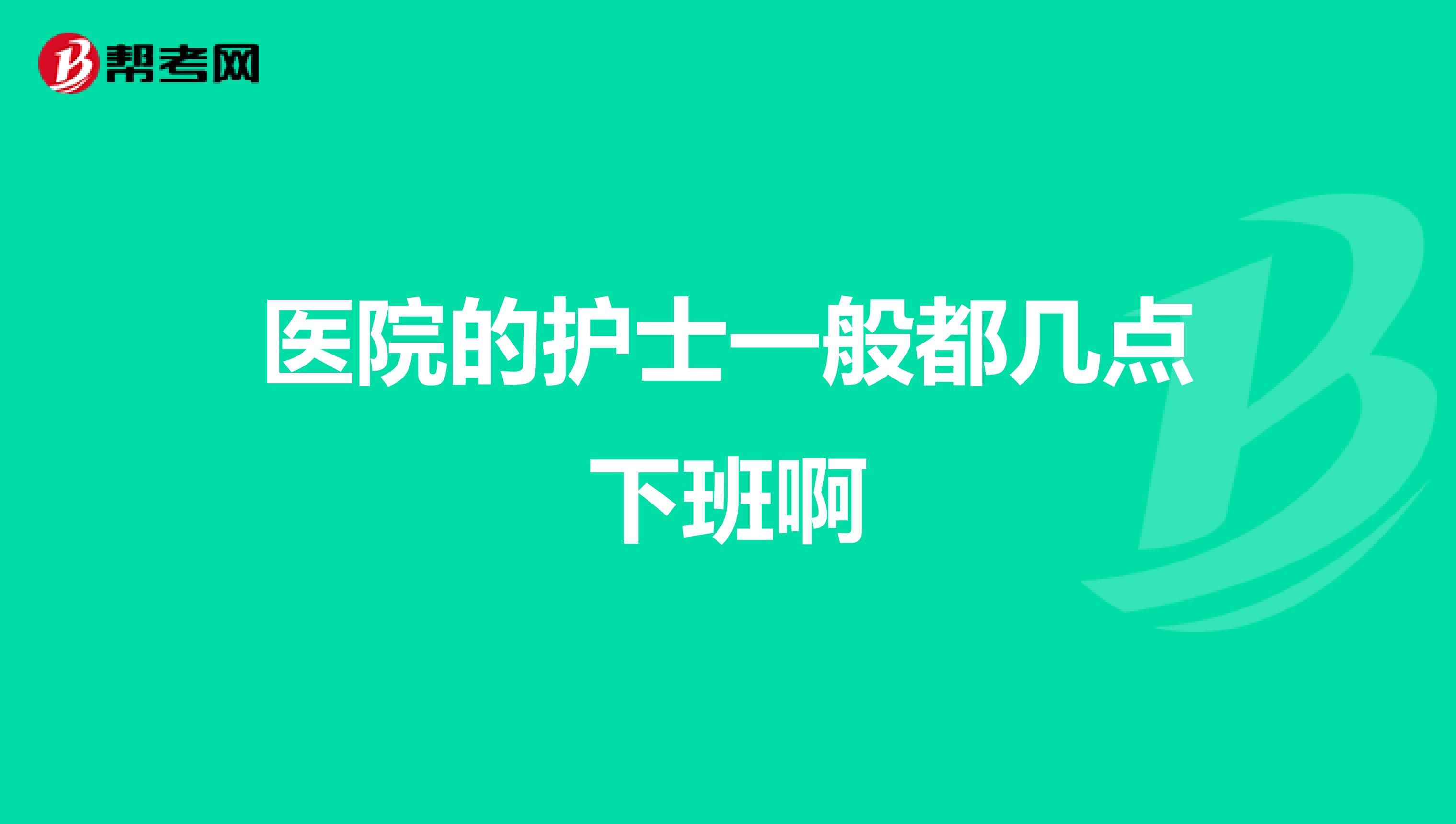 医院的护士一般都几点下班啊
