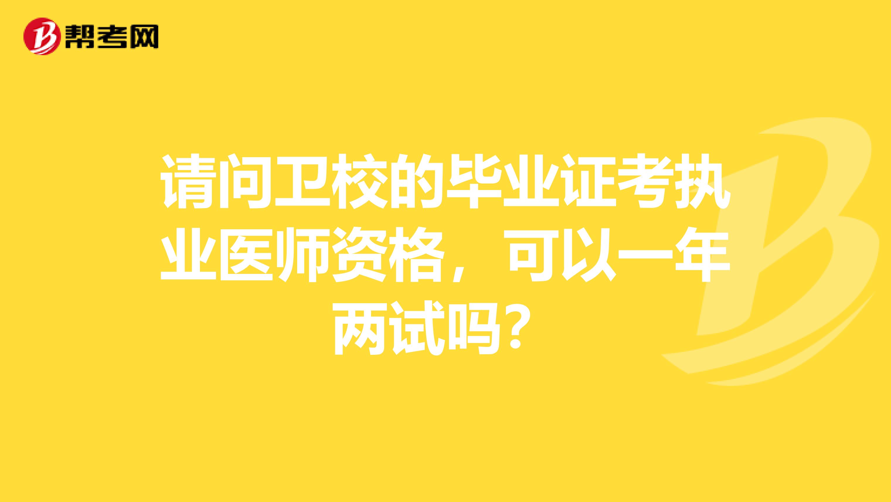 请问卫校的毕业证考执业医师资格，可以一年两试吗？