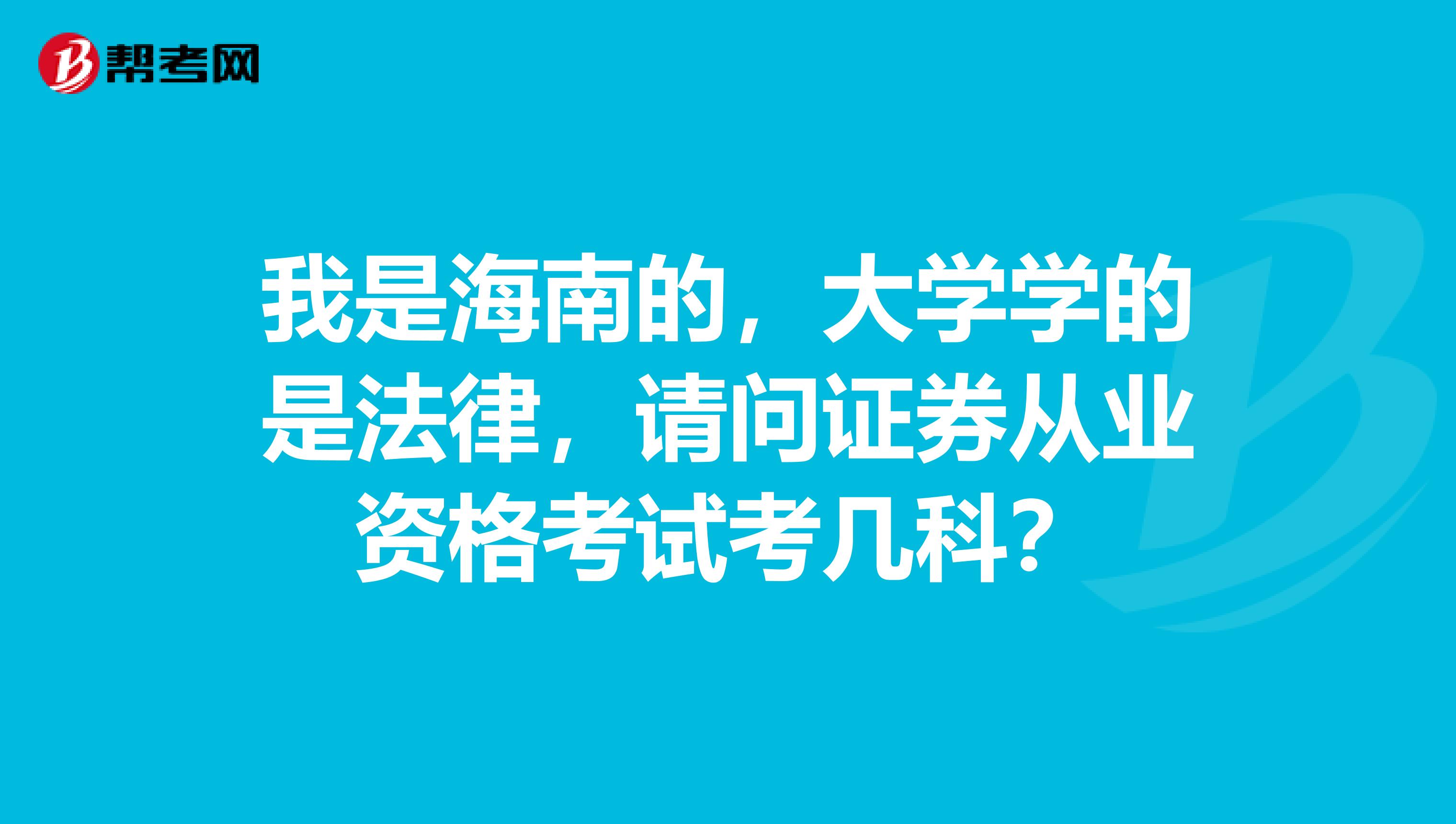 我是海南的,大学学的是法律,请问证券从业资格考试考几科?