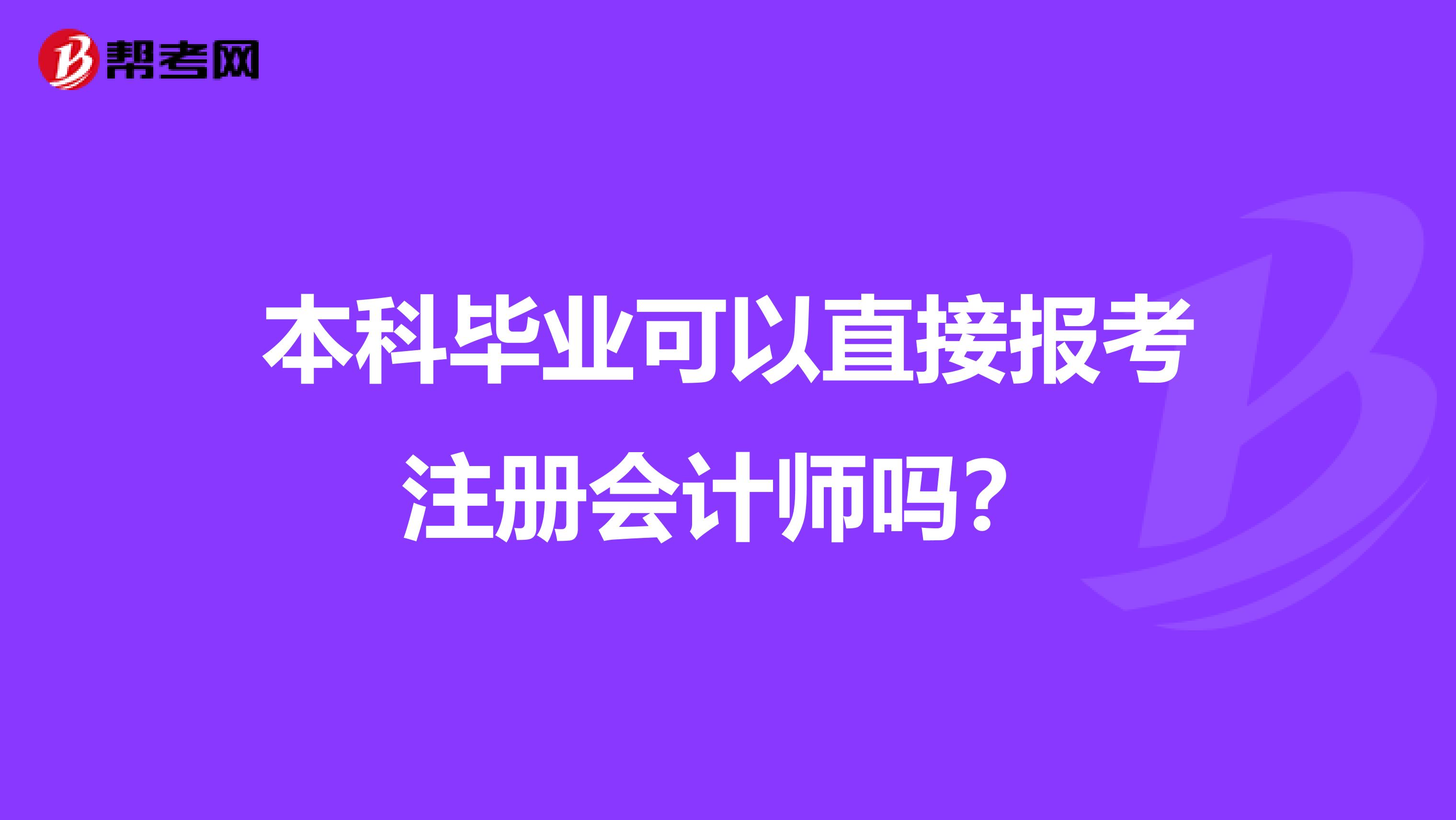 本科畢業(yè)可以直接報(bào)考注冊(cè)會(huì)計(jì)師嗎？