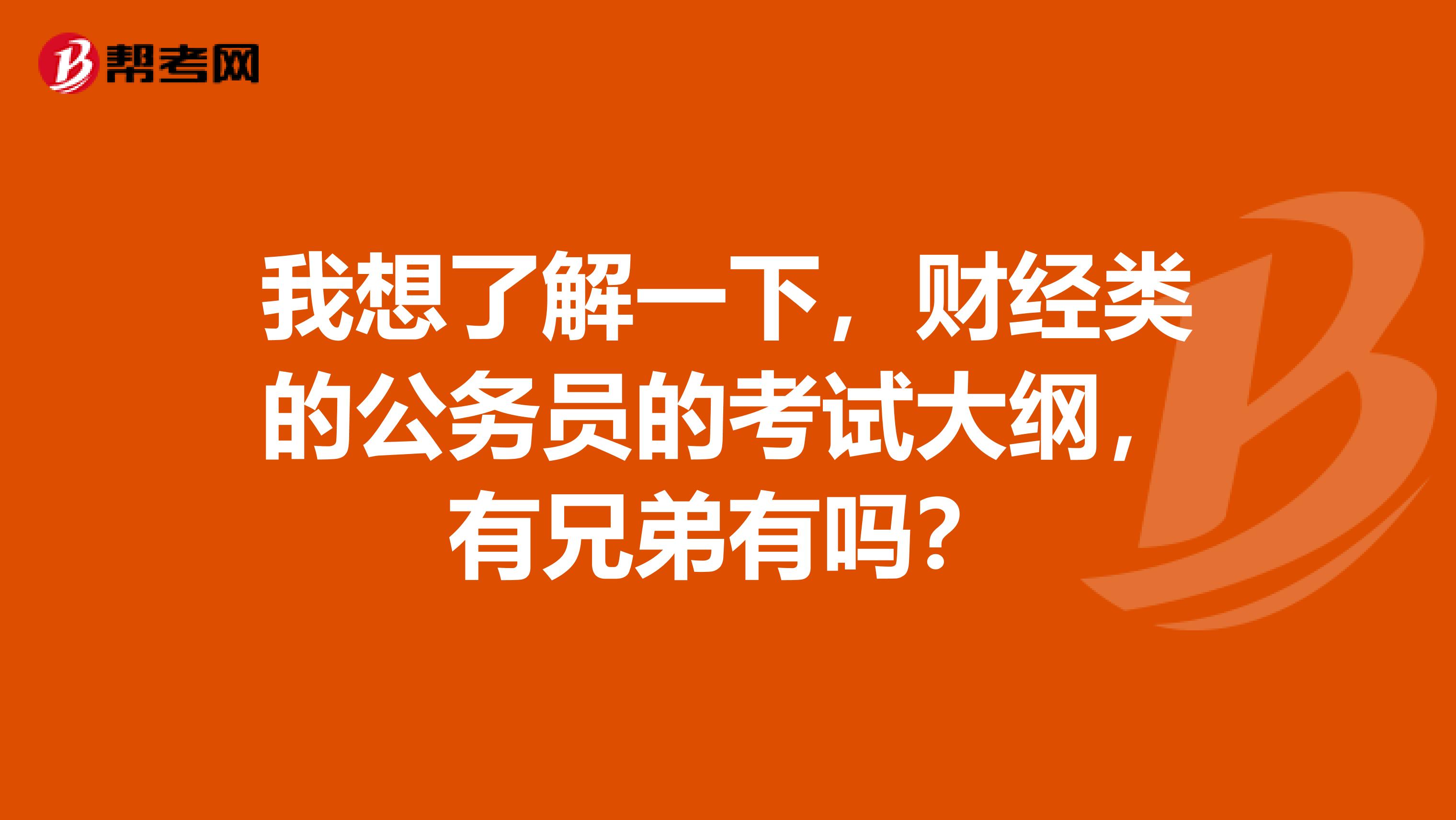 我想了解一下，财经类的公务员的考试大纲，有兄弟有吗？