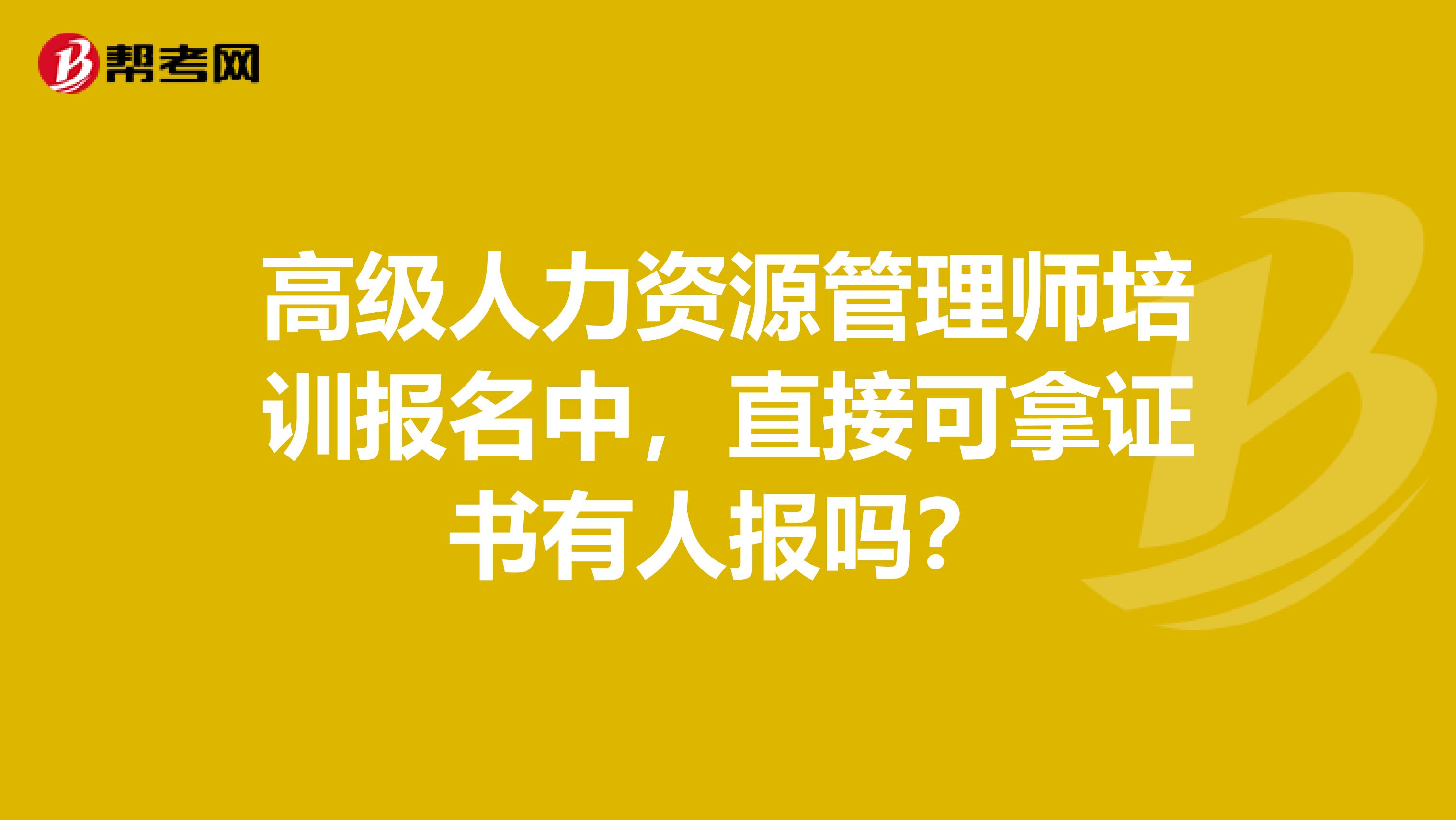 高级人力资源管理师培训报名中,直接可拿证书有人报吗?
