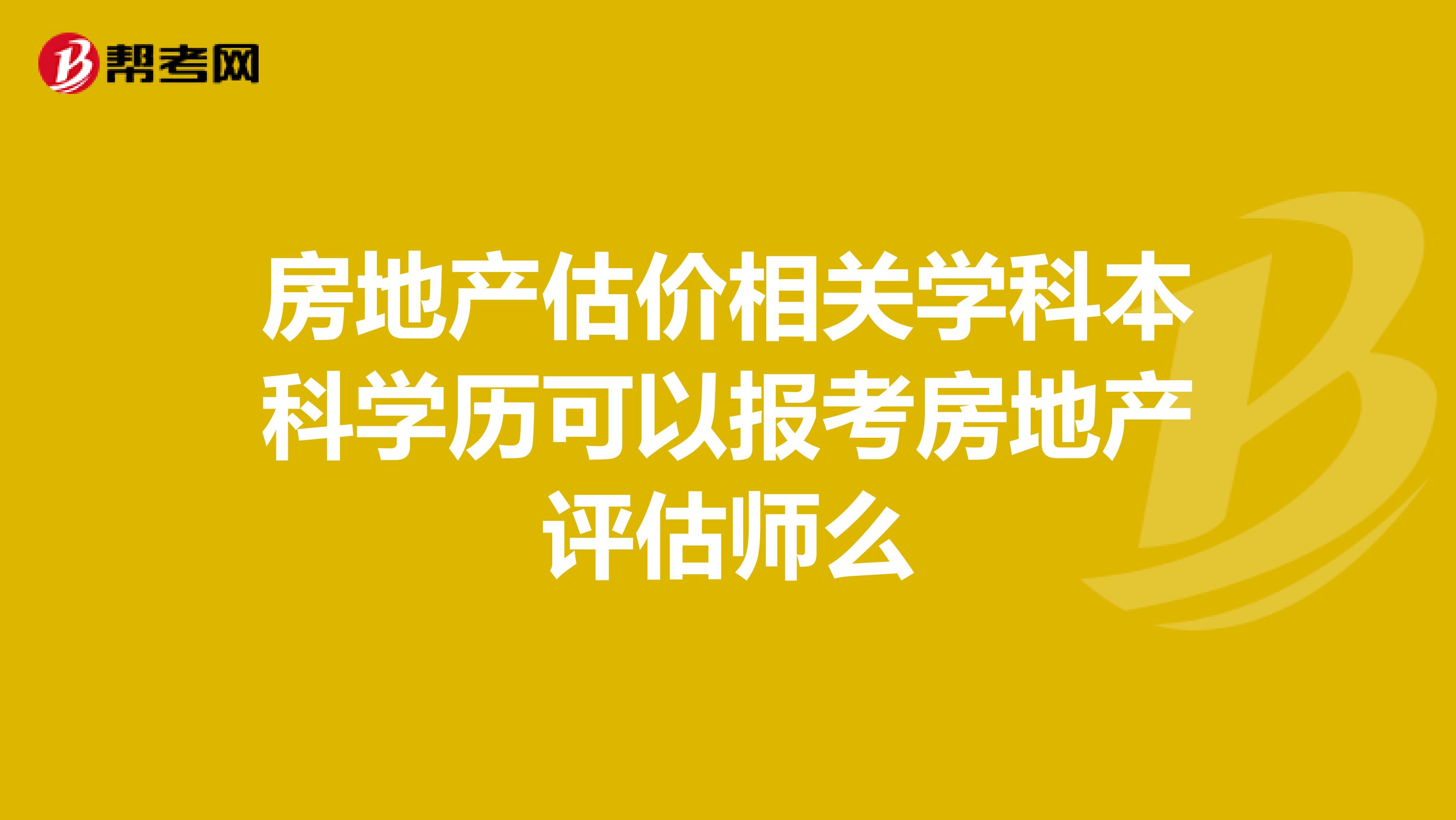 房地产估价相关学科本科学历可以报考房地产评估师么