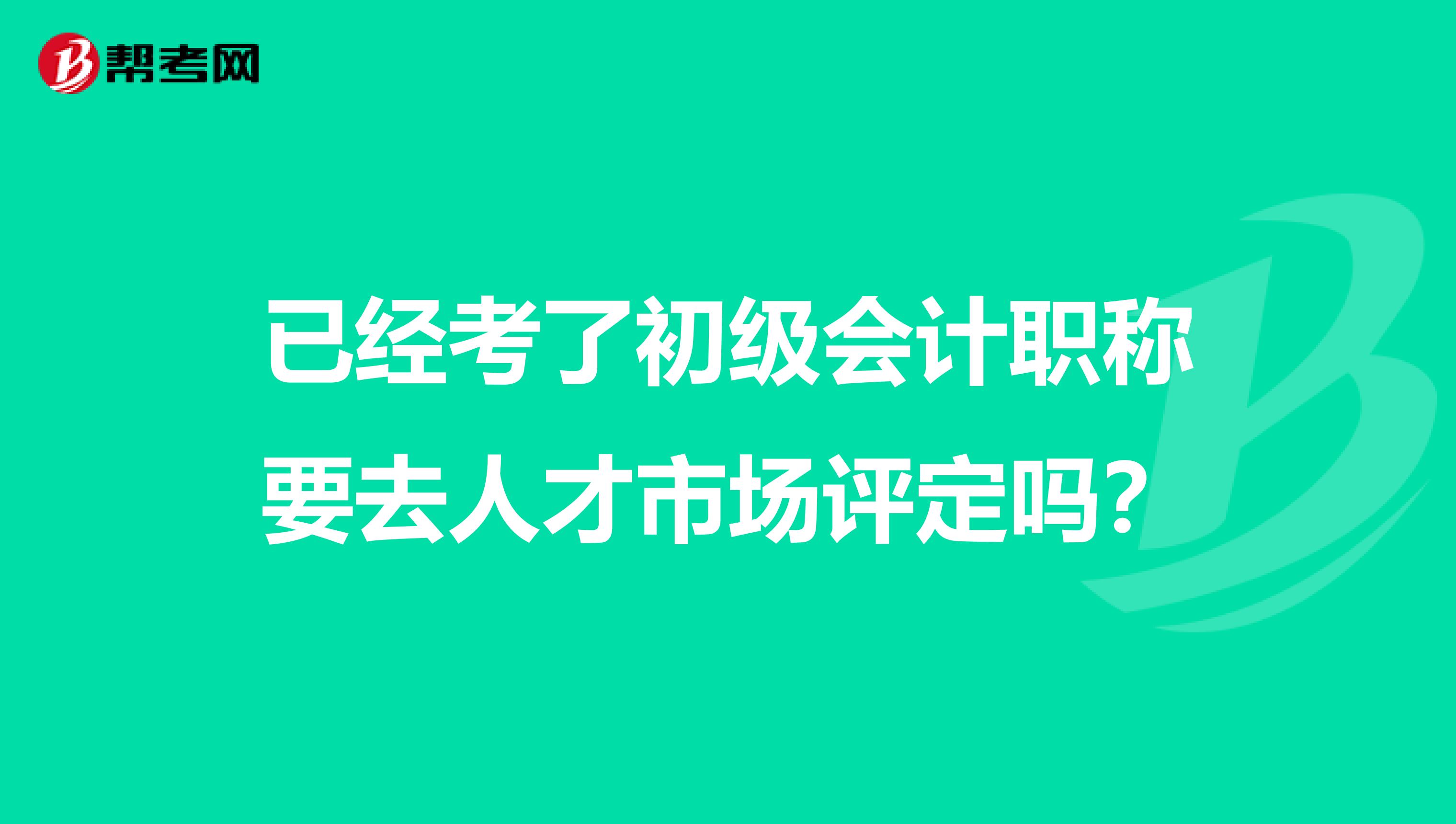 已经考了初级会计职称要去人才市场评定吗?
