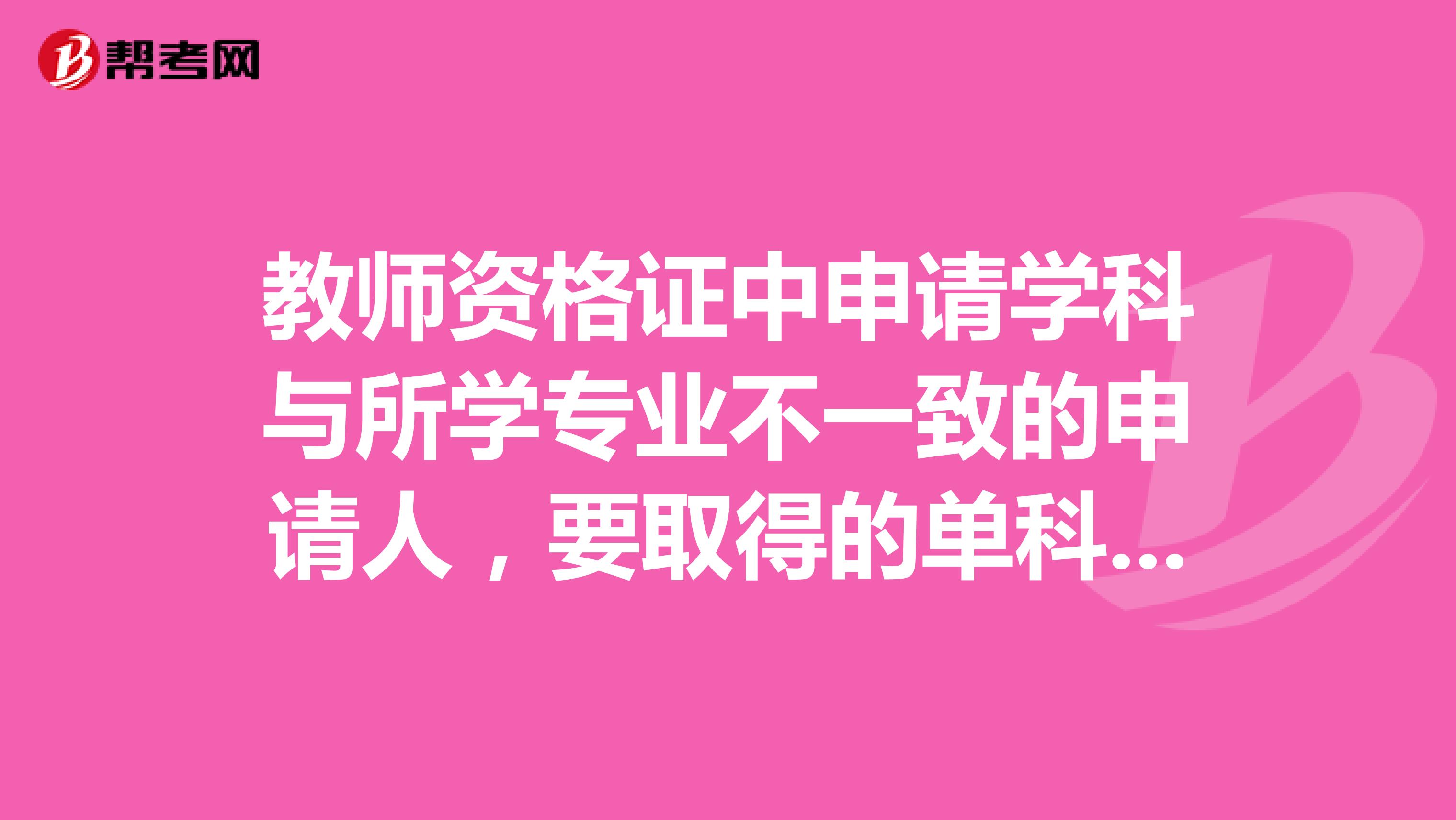 教师资格证中申请学科与所学专业不一致的申请人,要取得的单科成绩合格证明指什么?自考2门我懂