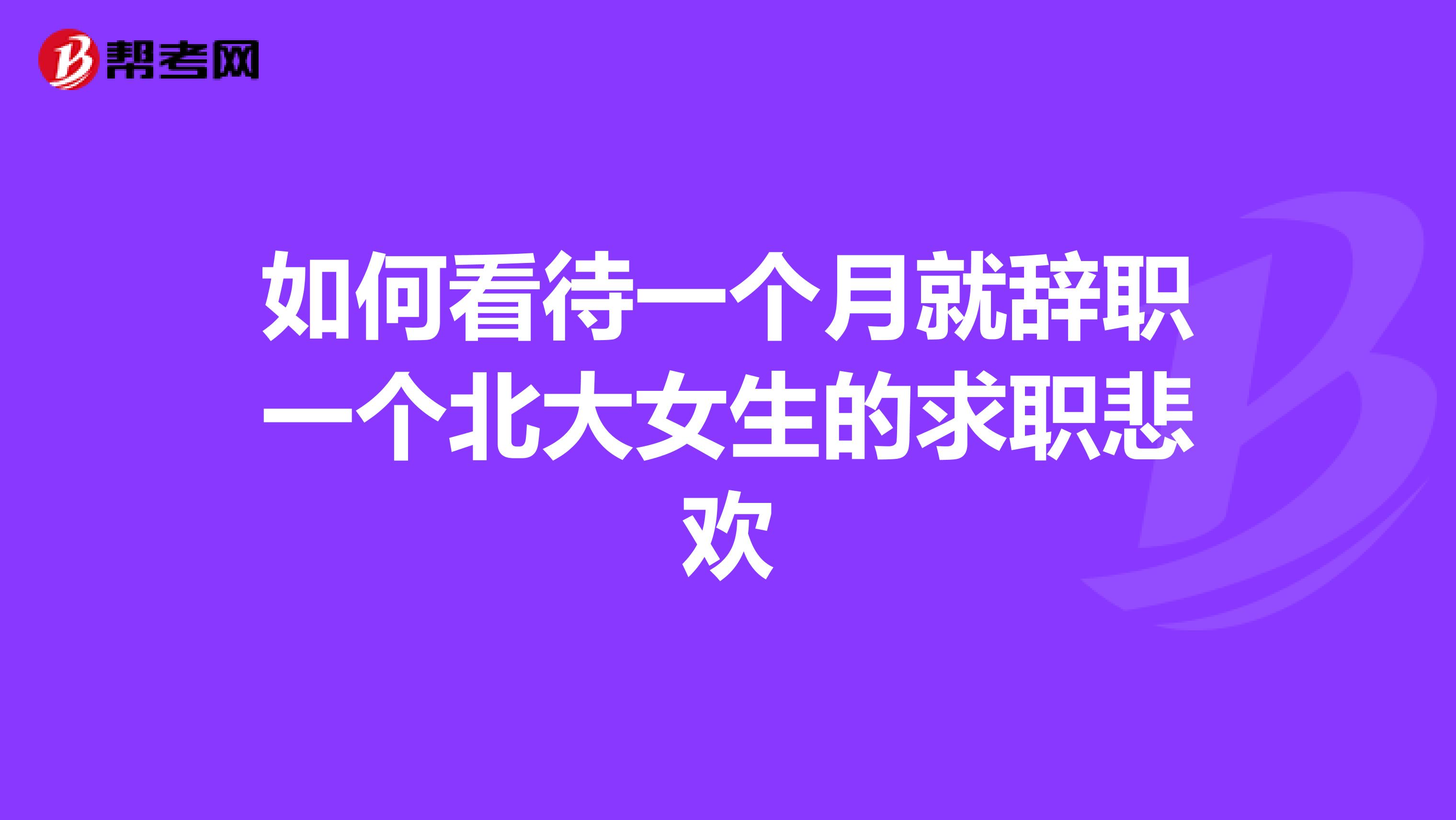 如何看待一个月就辞职一个北大女生的求职悲欢