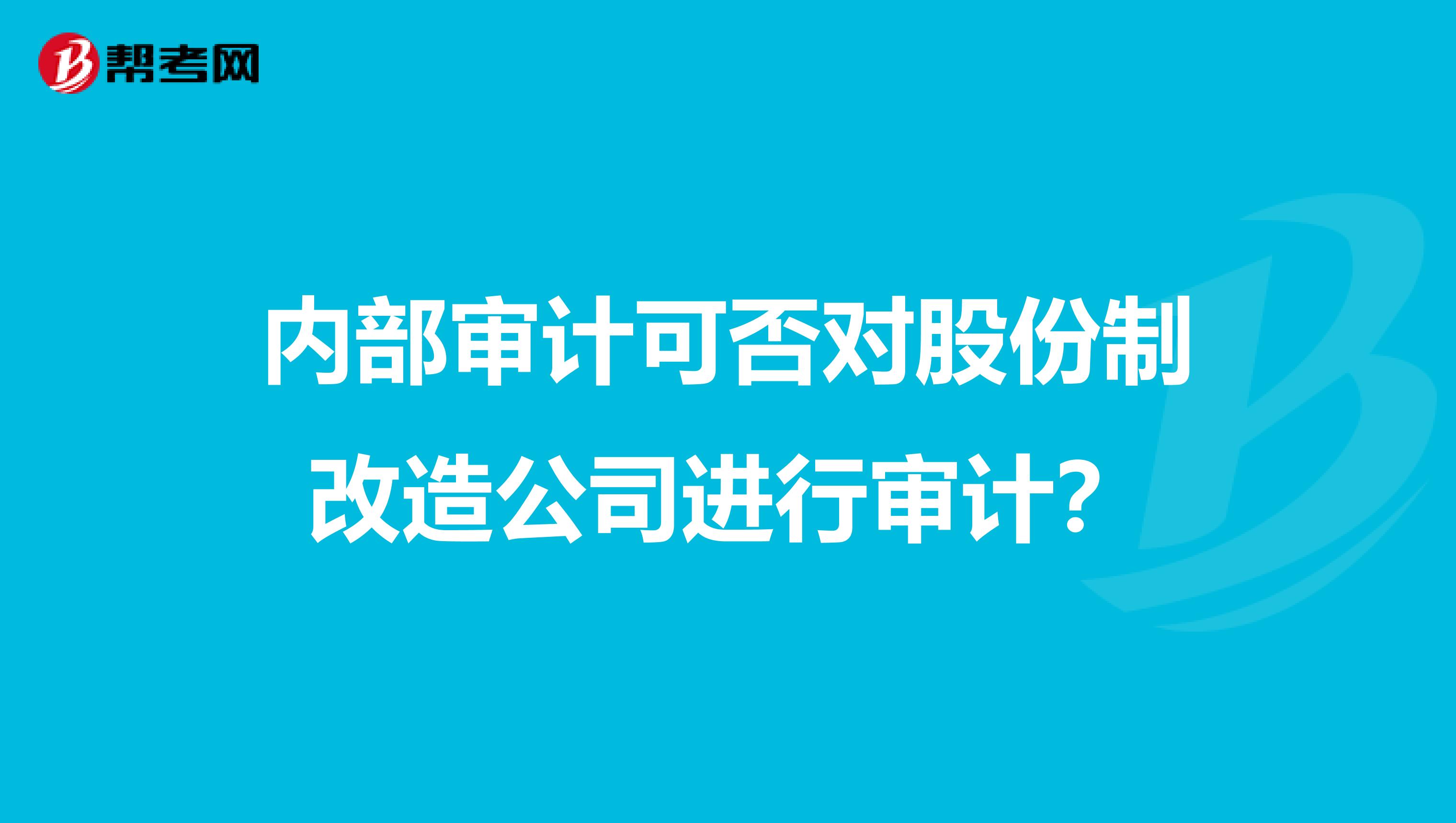 内部审计可否对股份制改造公司进行审计？