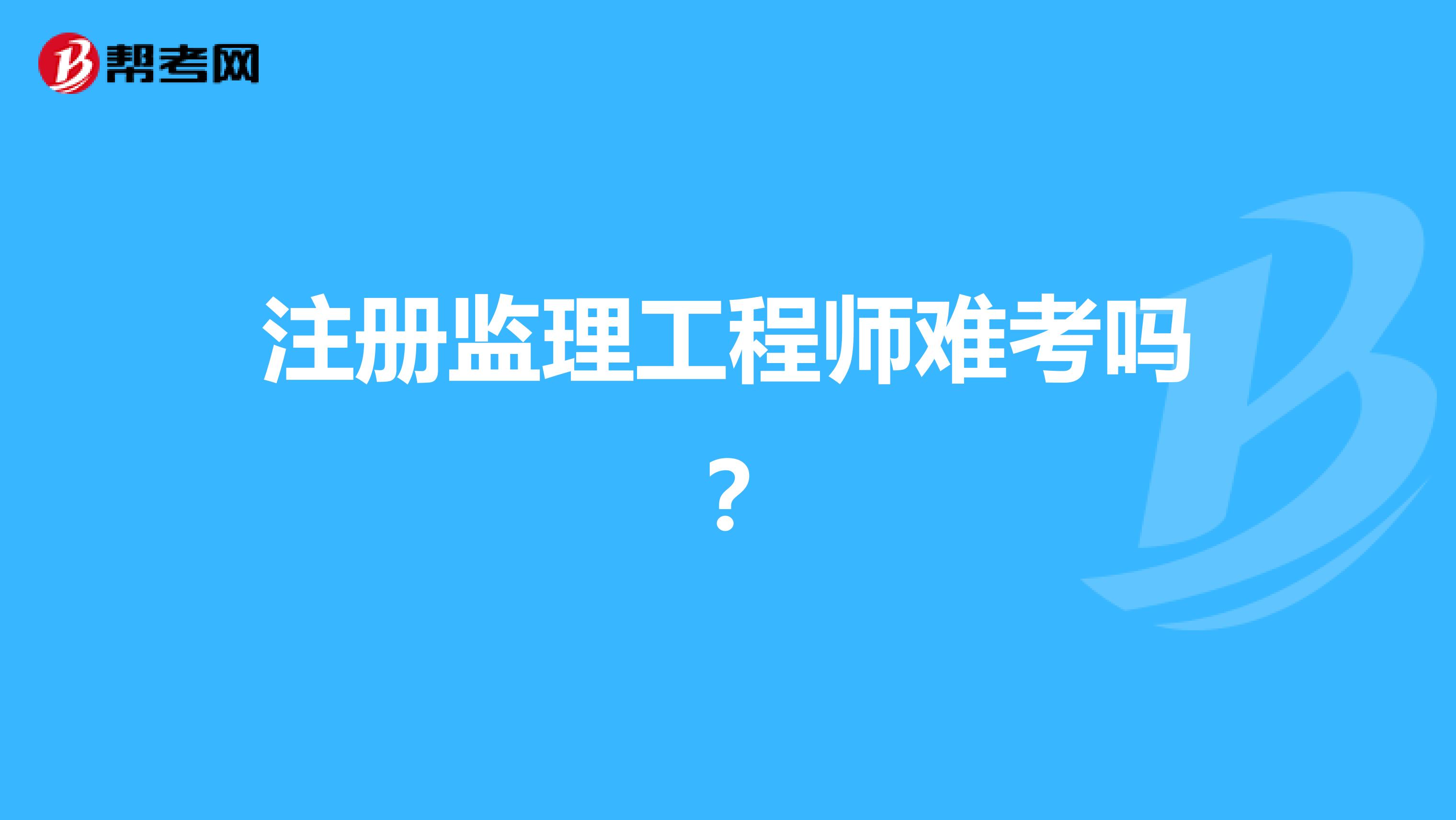 注册监理工程师难考吗？