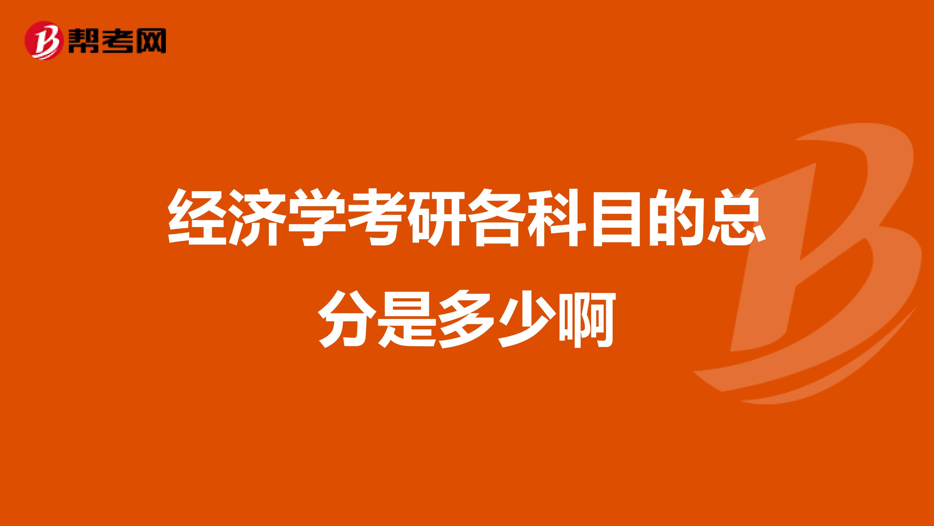 經濟學考研各科目的總分是多少啊
