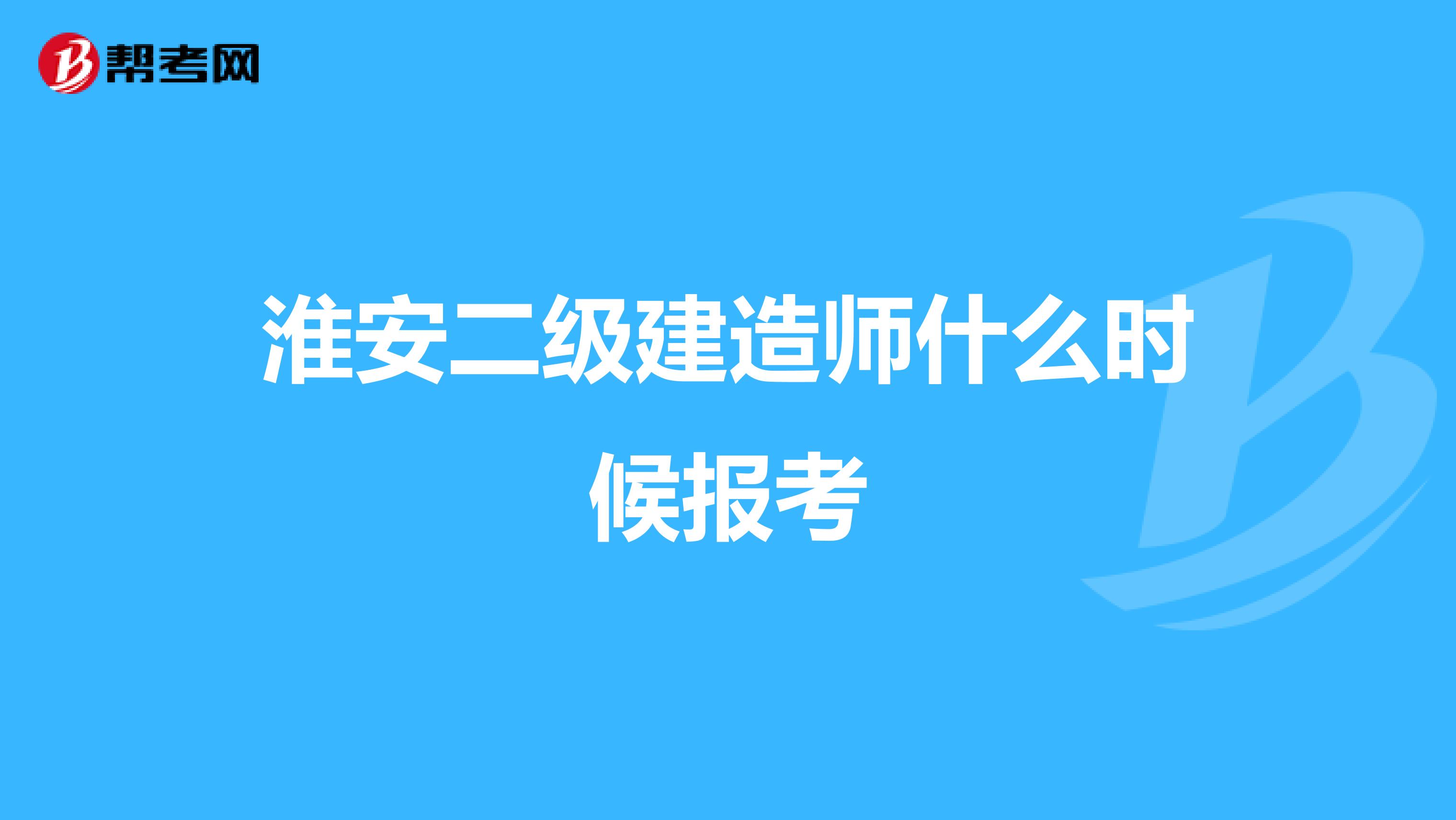 淮安二级建造师什么时候报考
