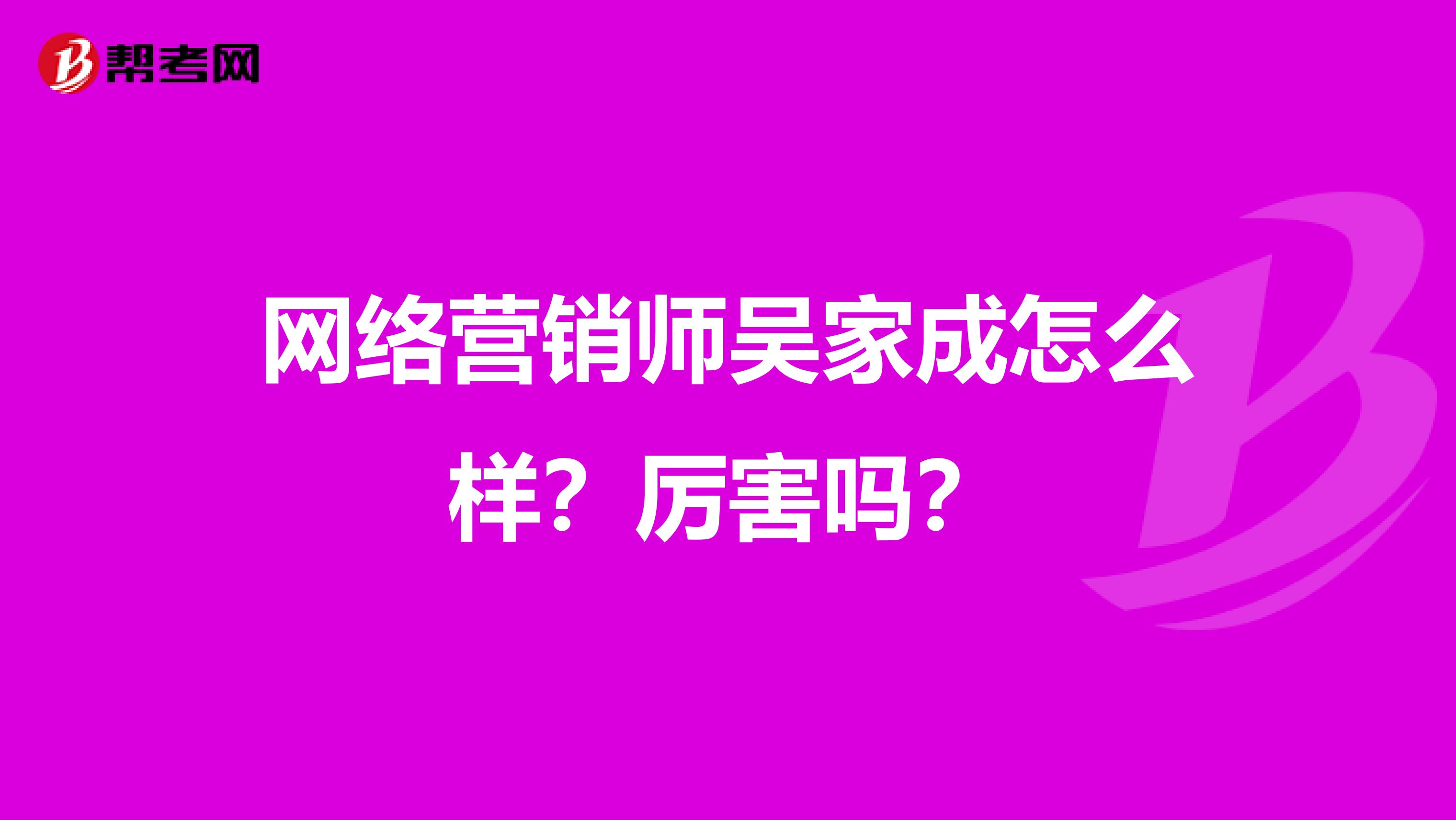 网络营销师吴家成怎么样?厉害吗?