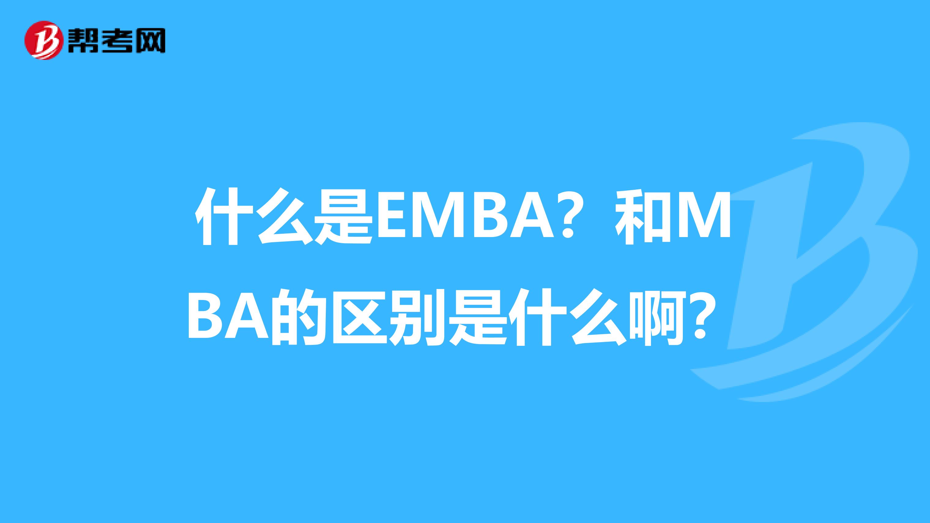什么是EMBA？和MBA的区别是什么啊？