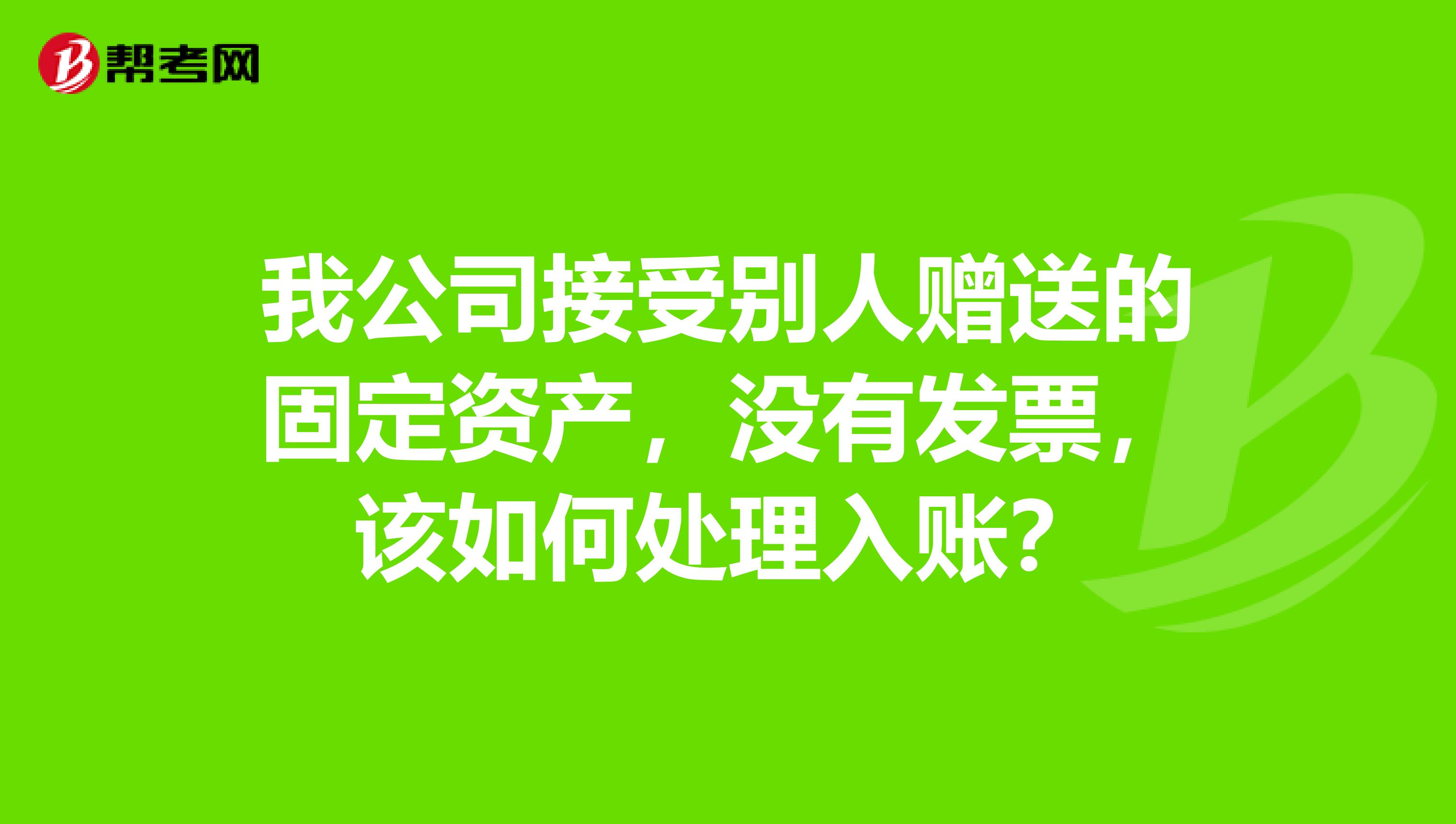 我公司接受别人赠送的固定资产,没有发票,该如何处理入账?