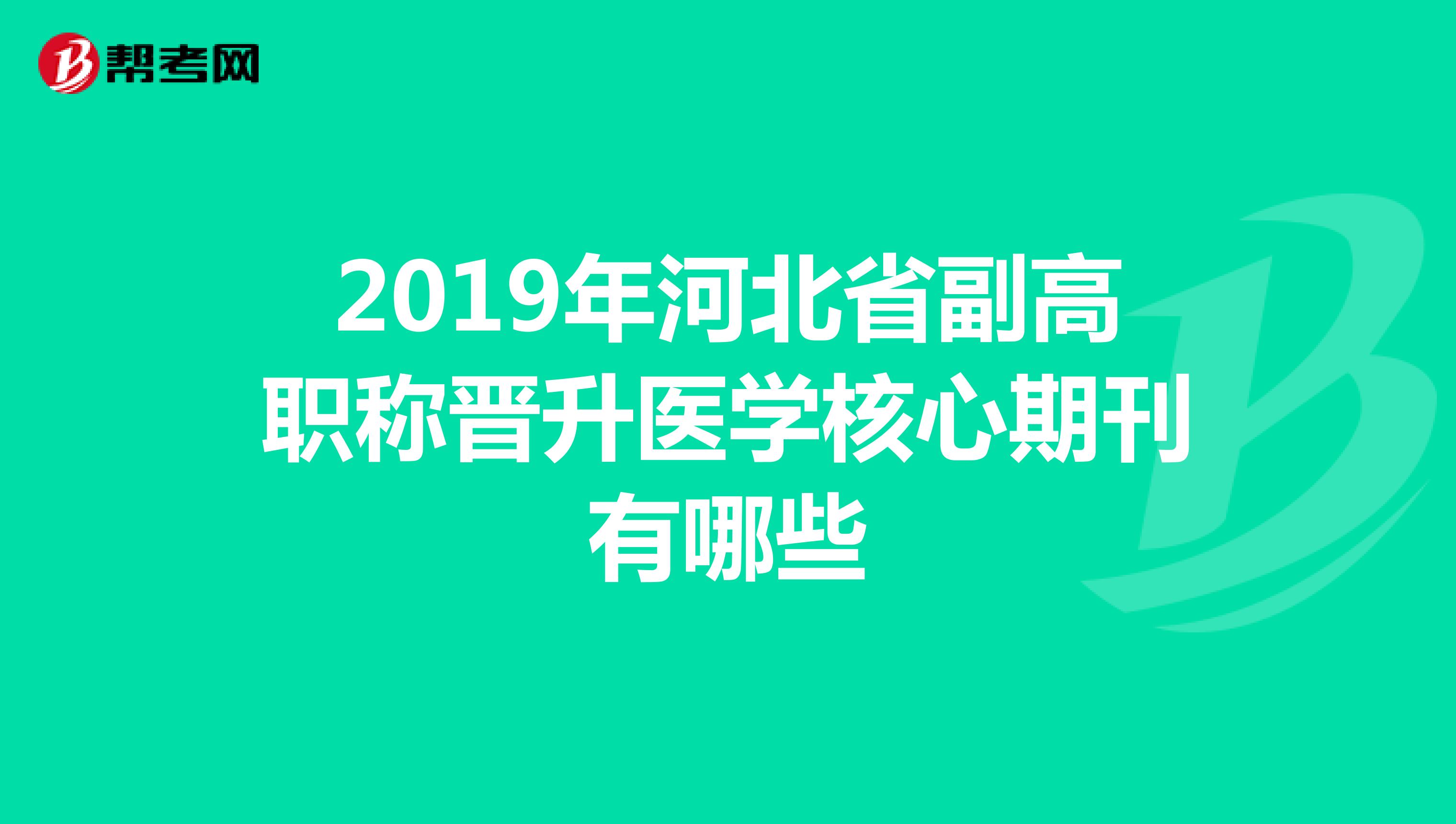 2019年河北省副高职称晋升医学核心期刊有哪些