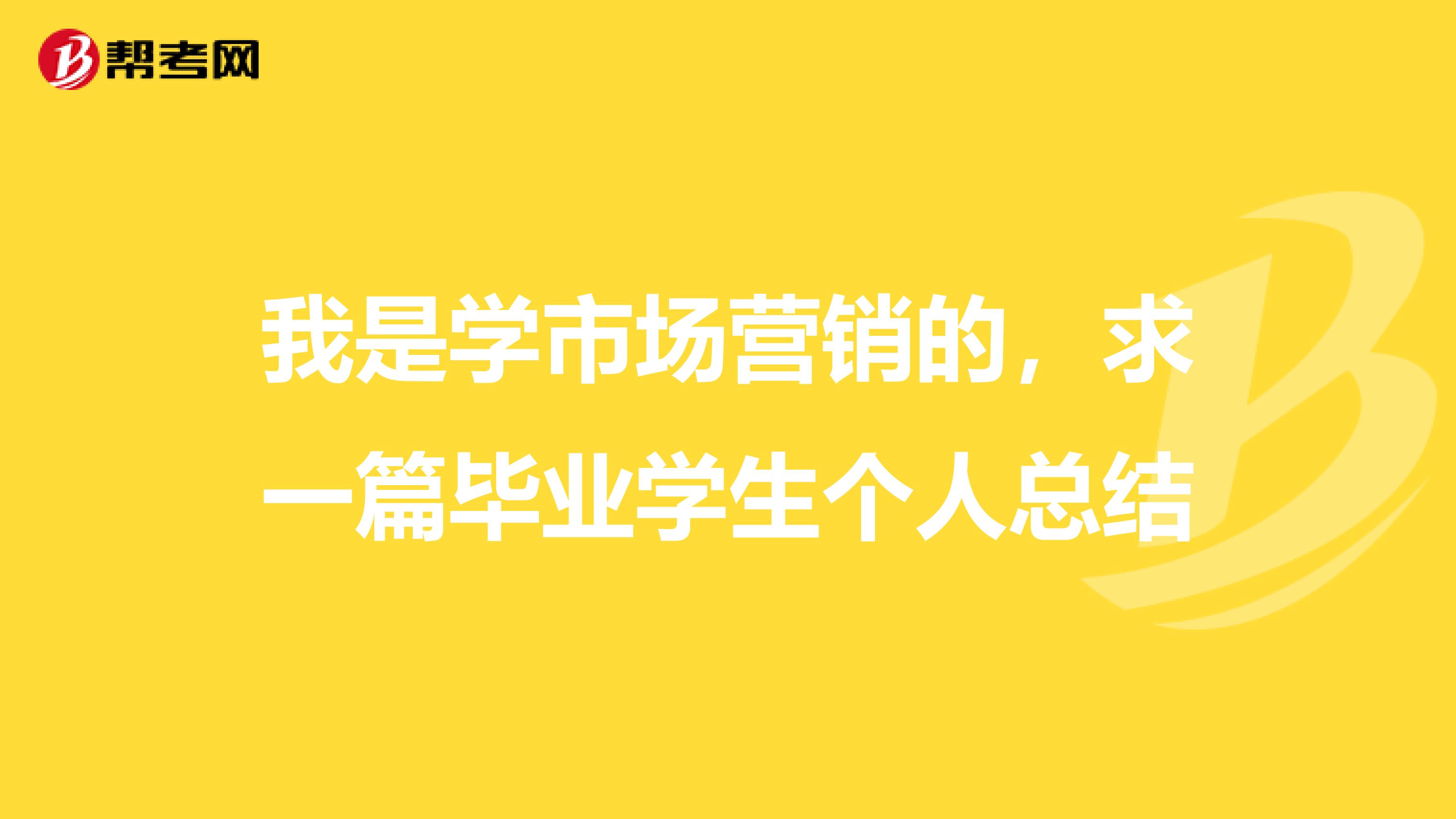 我是学市场营销的，求一篇毕业学生个人总结