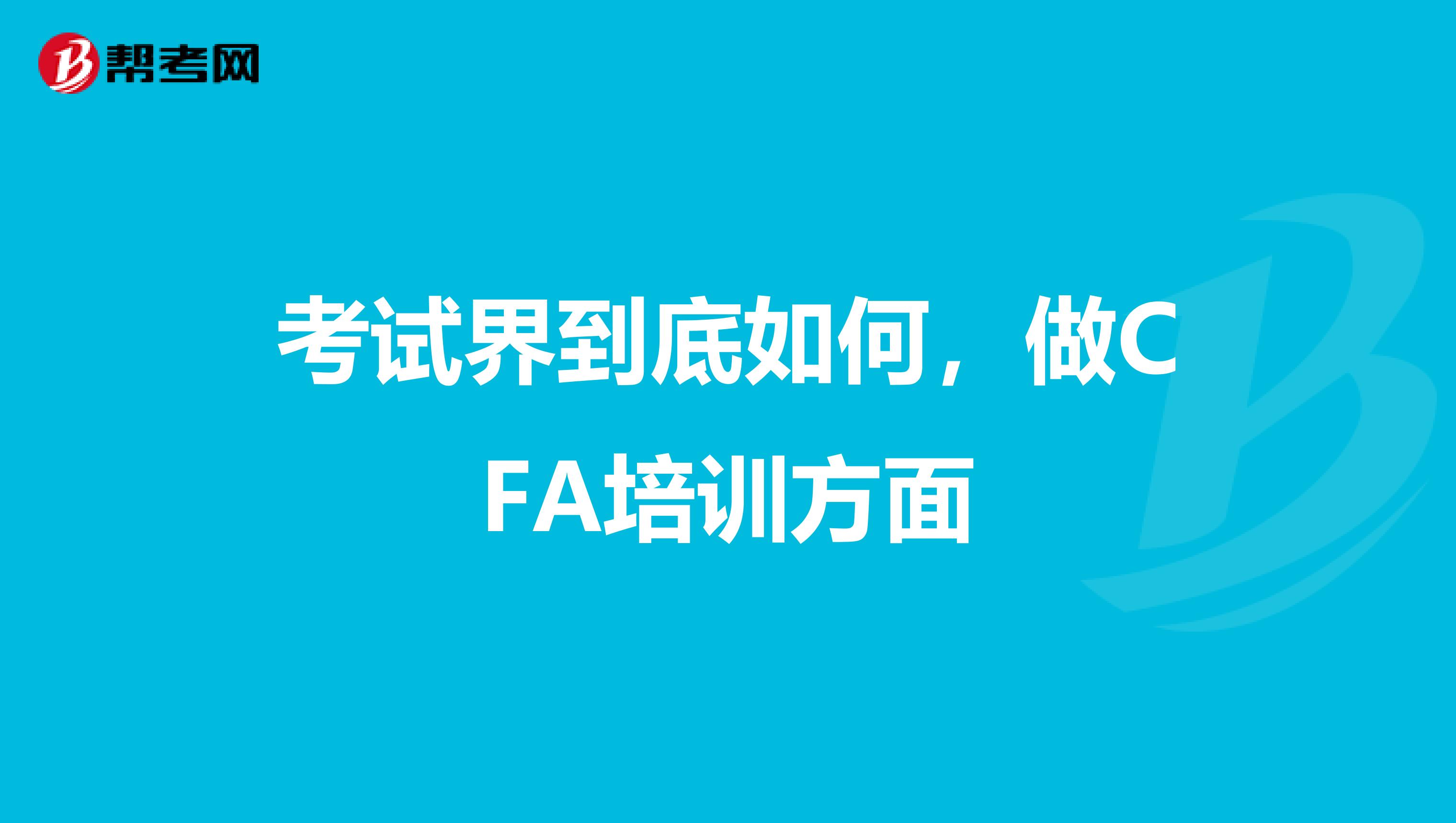 考试界到底如何,做CFA培训方面