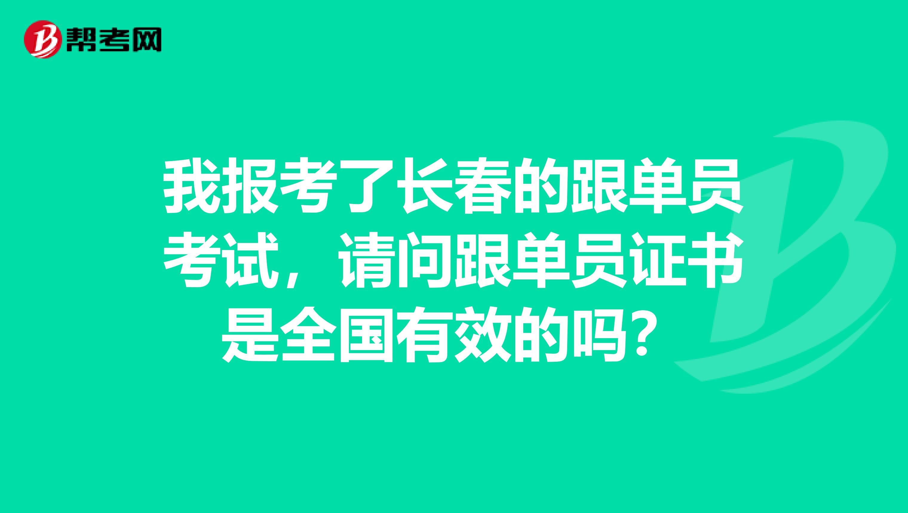 我報考了長春的跟單員考試,請問跟單員證書是全國有效的嗎?