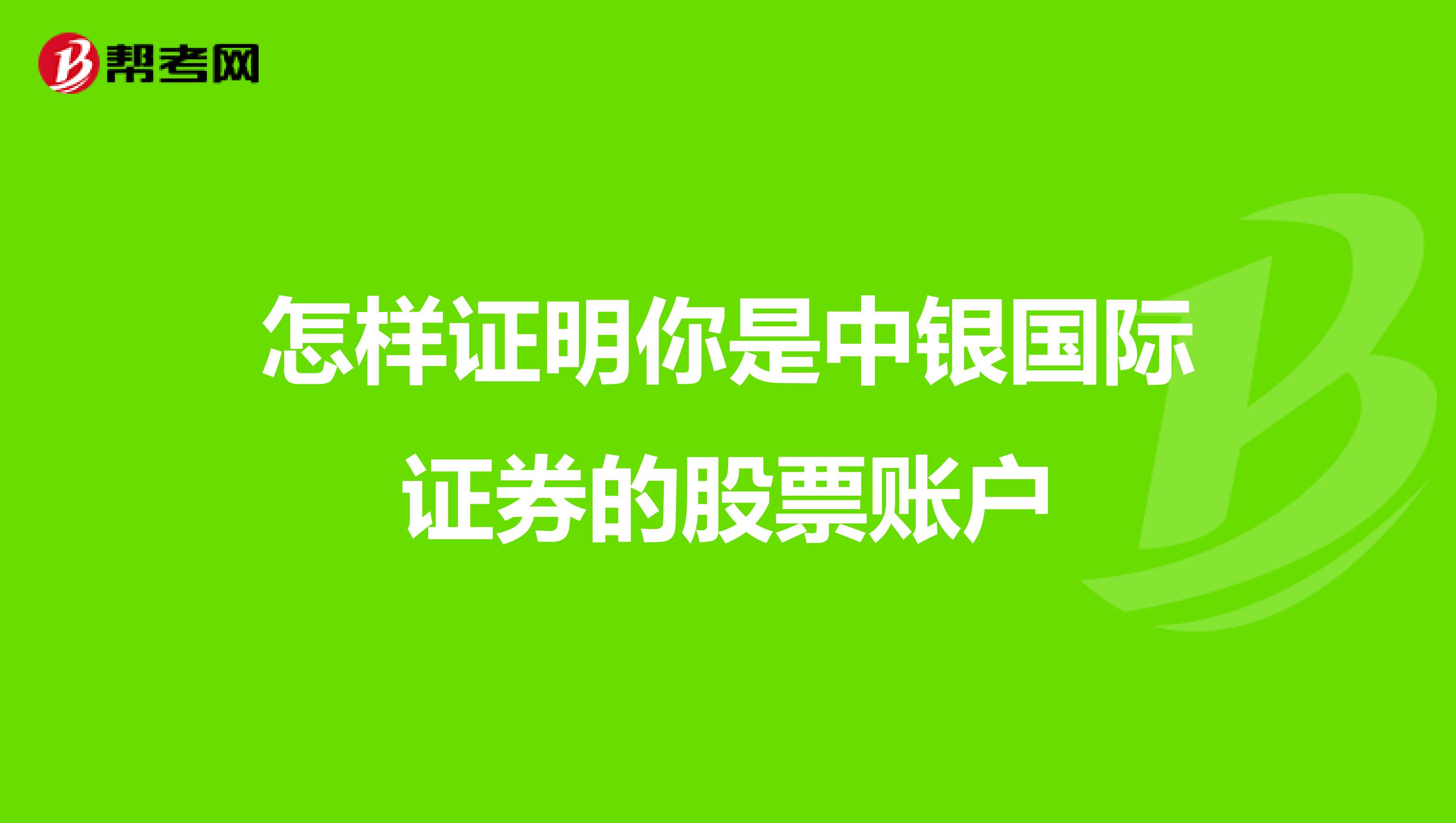 怎样证明你是中银国际证券的股票账户