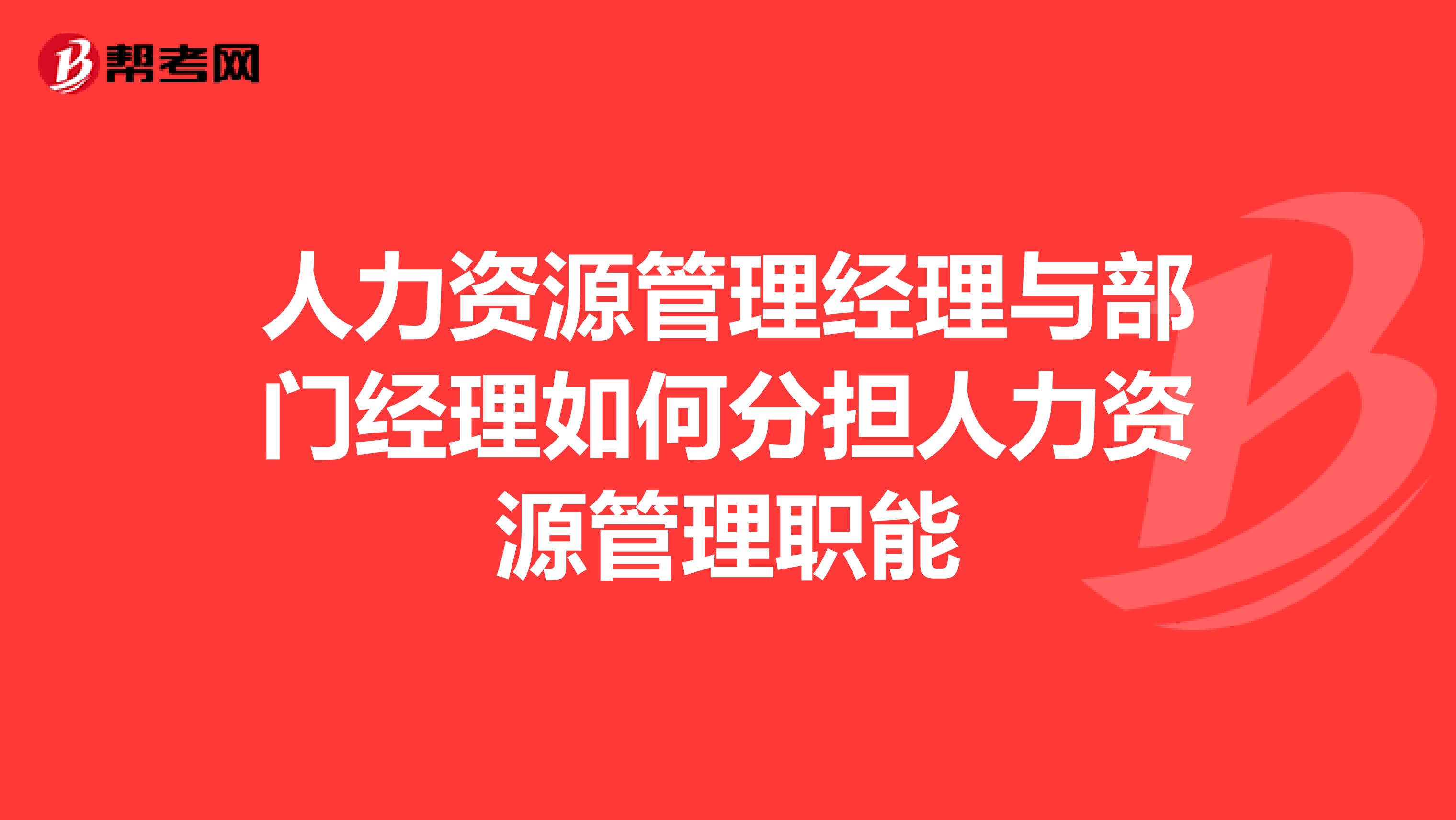 人力资源管理经理与部门经理如何分担人力资源管理职能