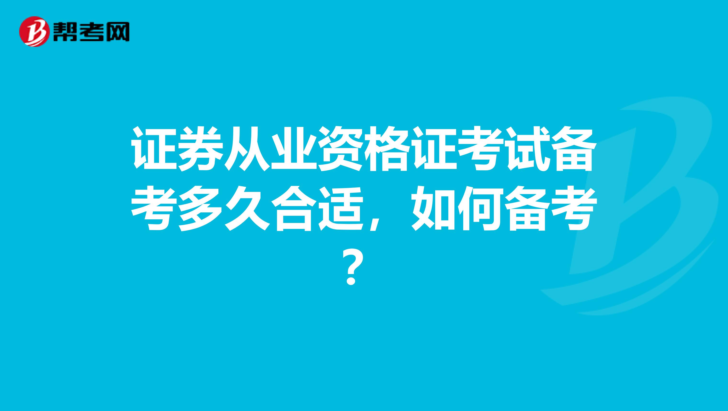 证券从业资格证考试备考多久合适，如何备考？