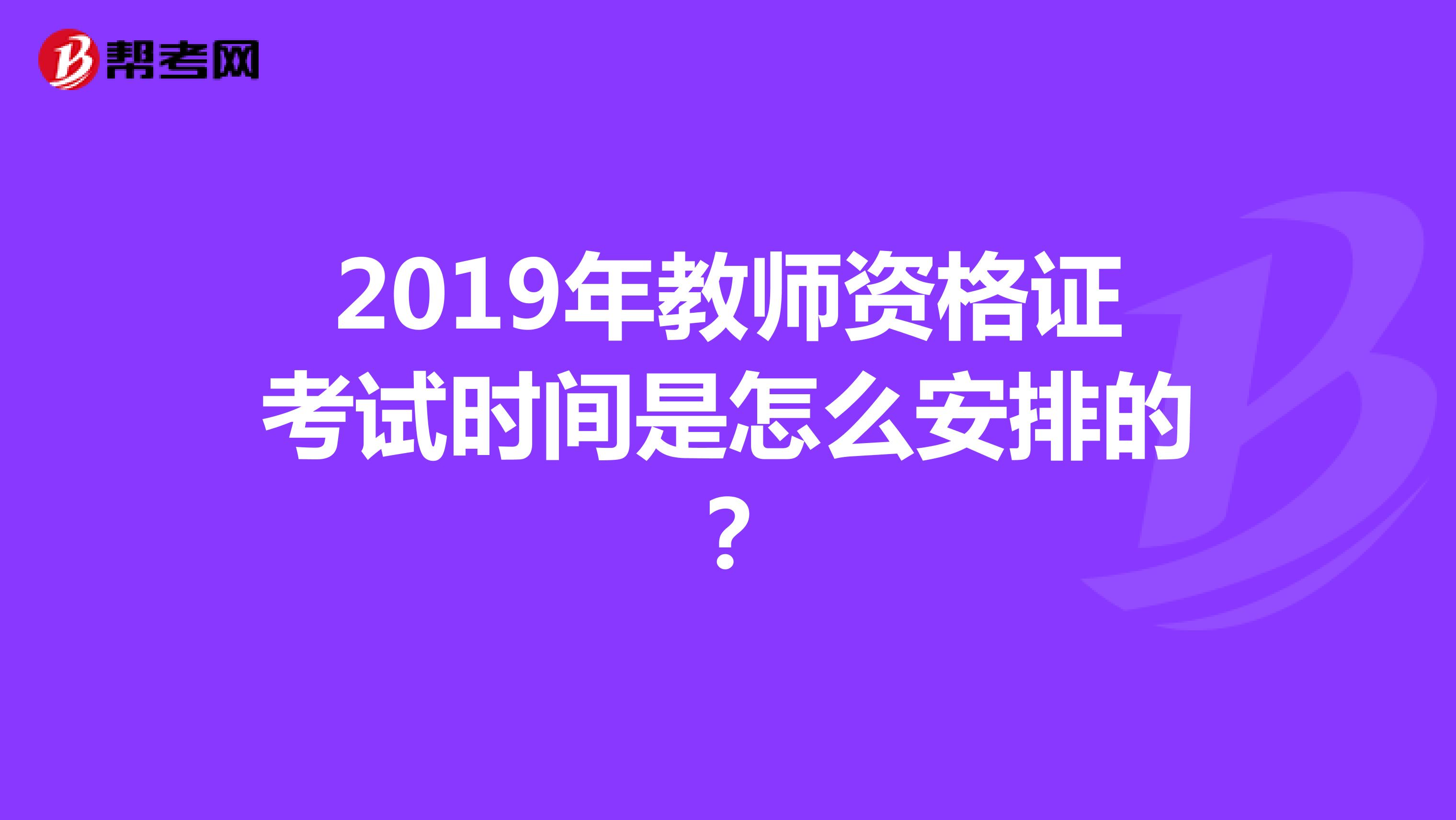 2019年教师资格证考试时间是怎么安排的？