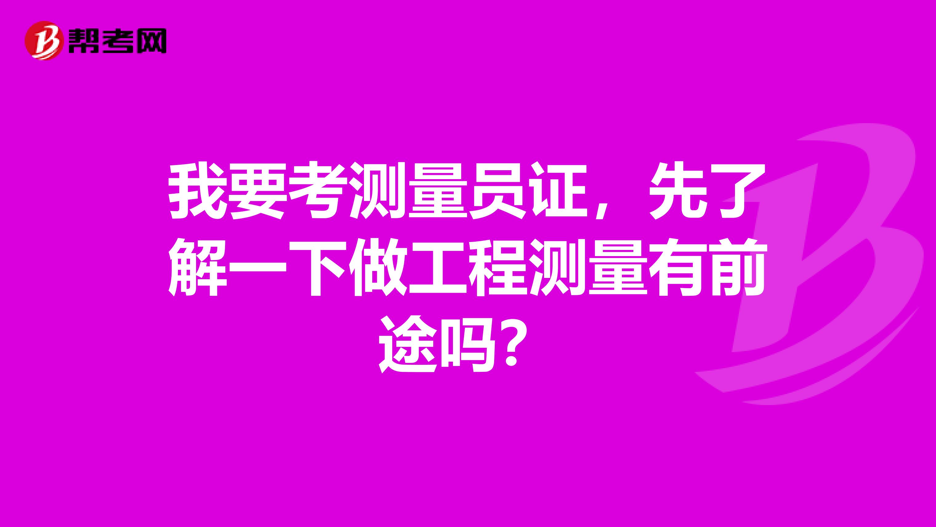 我要考测量员证,先了解一下做工程测量有前途吗?