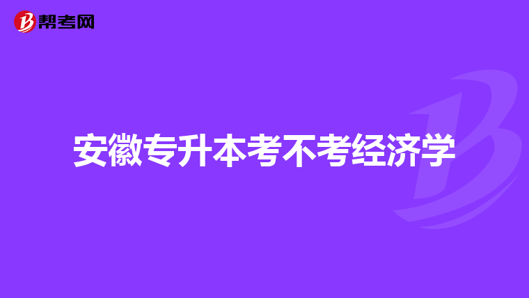 安徽专升本考不考经济学