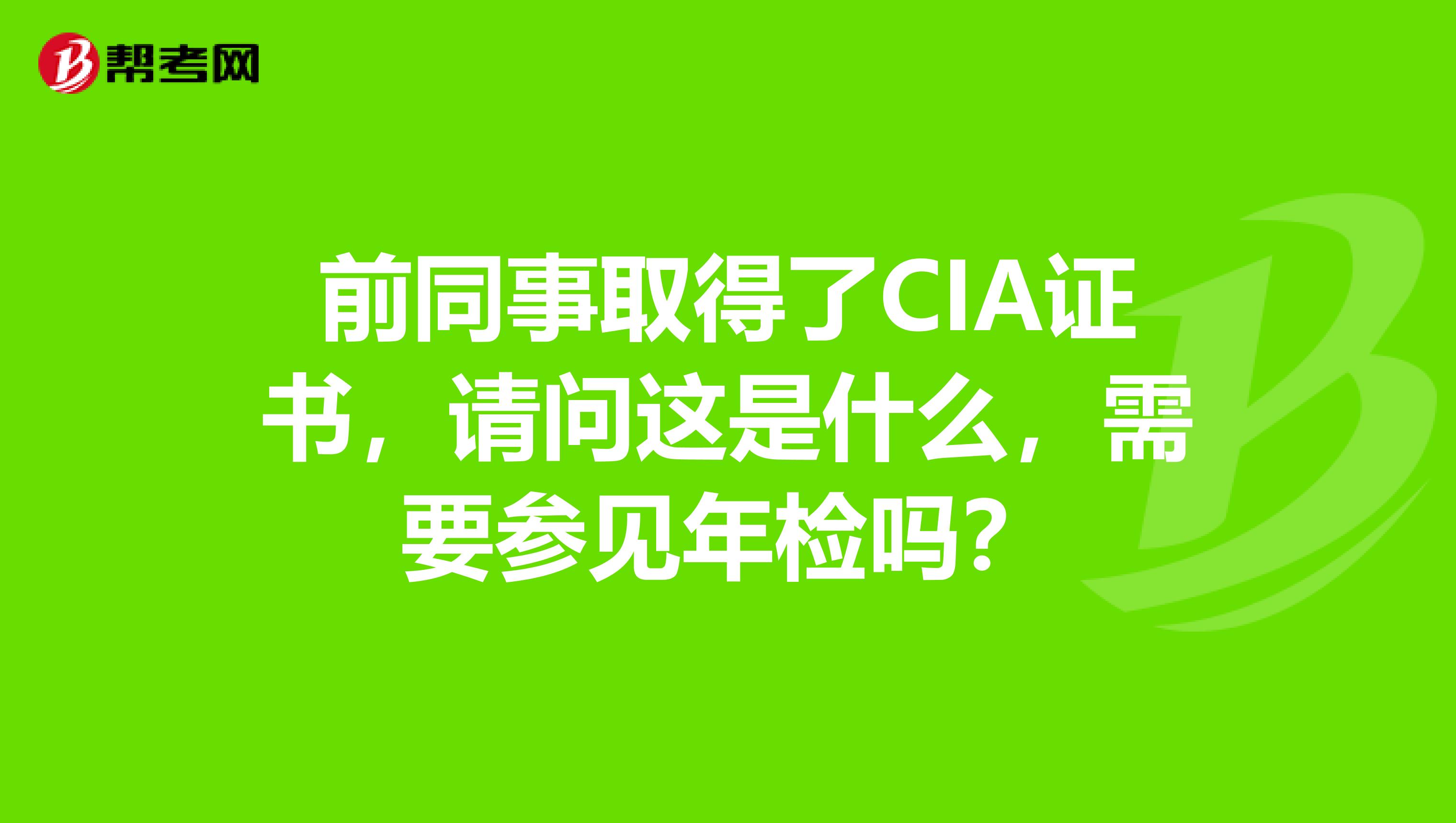 前同事取得了CIA证书,请问这是什么,需要参见年检吗?