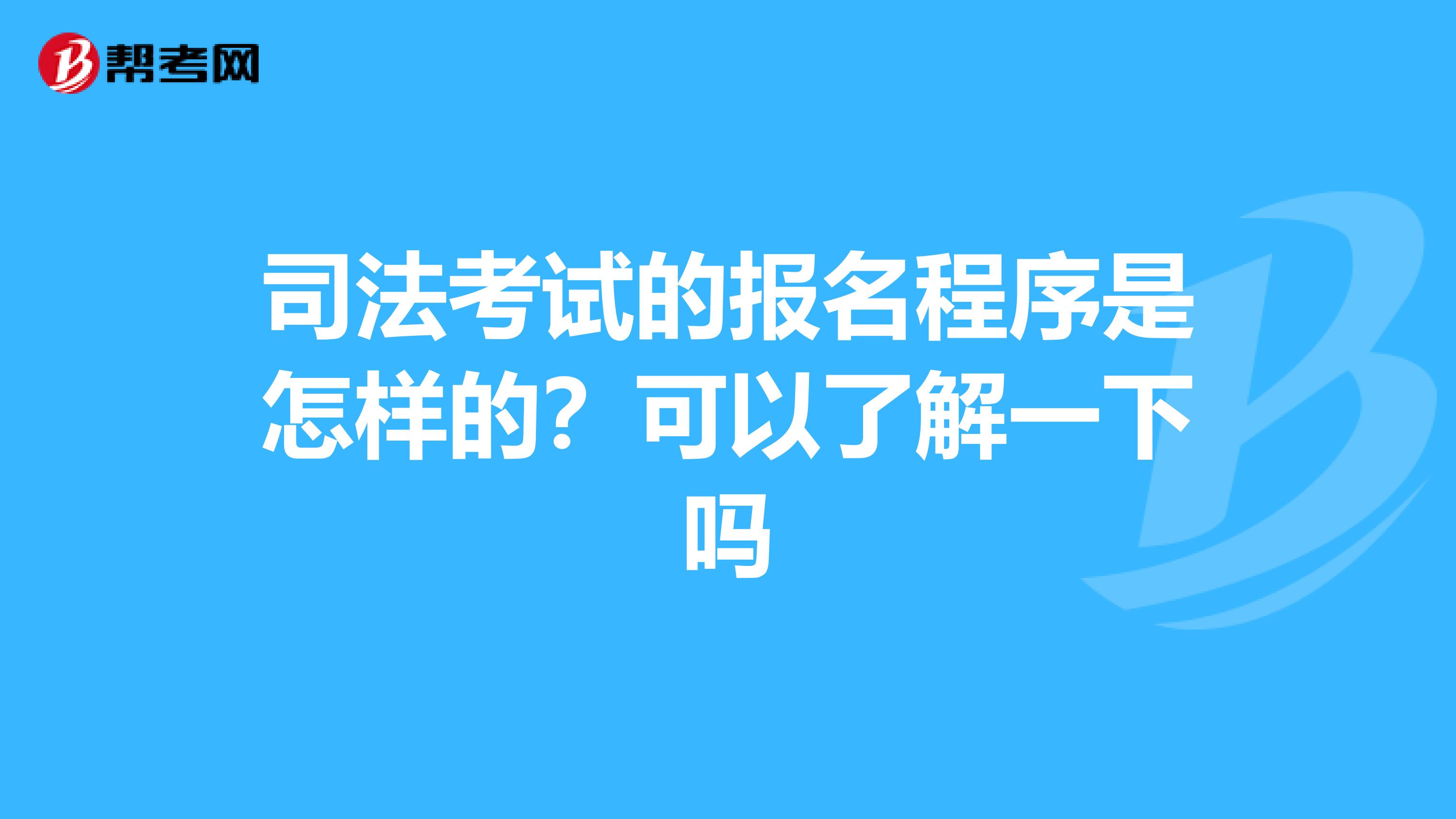 司法考试的报名程序是怎样的?可以了解一下吗