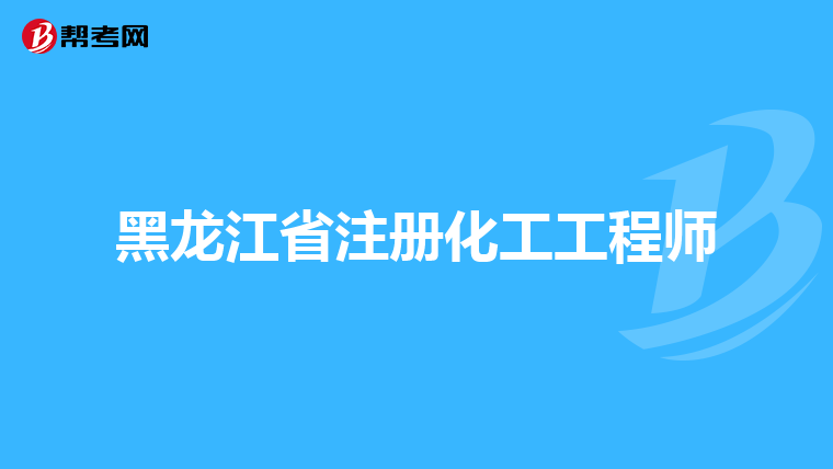 黑龙江省注册化工工程师