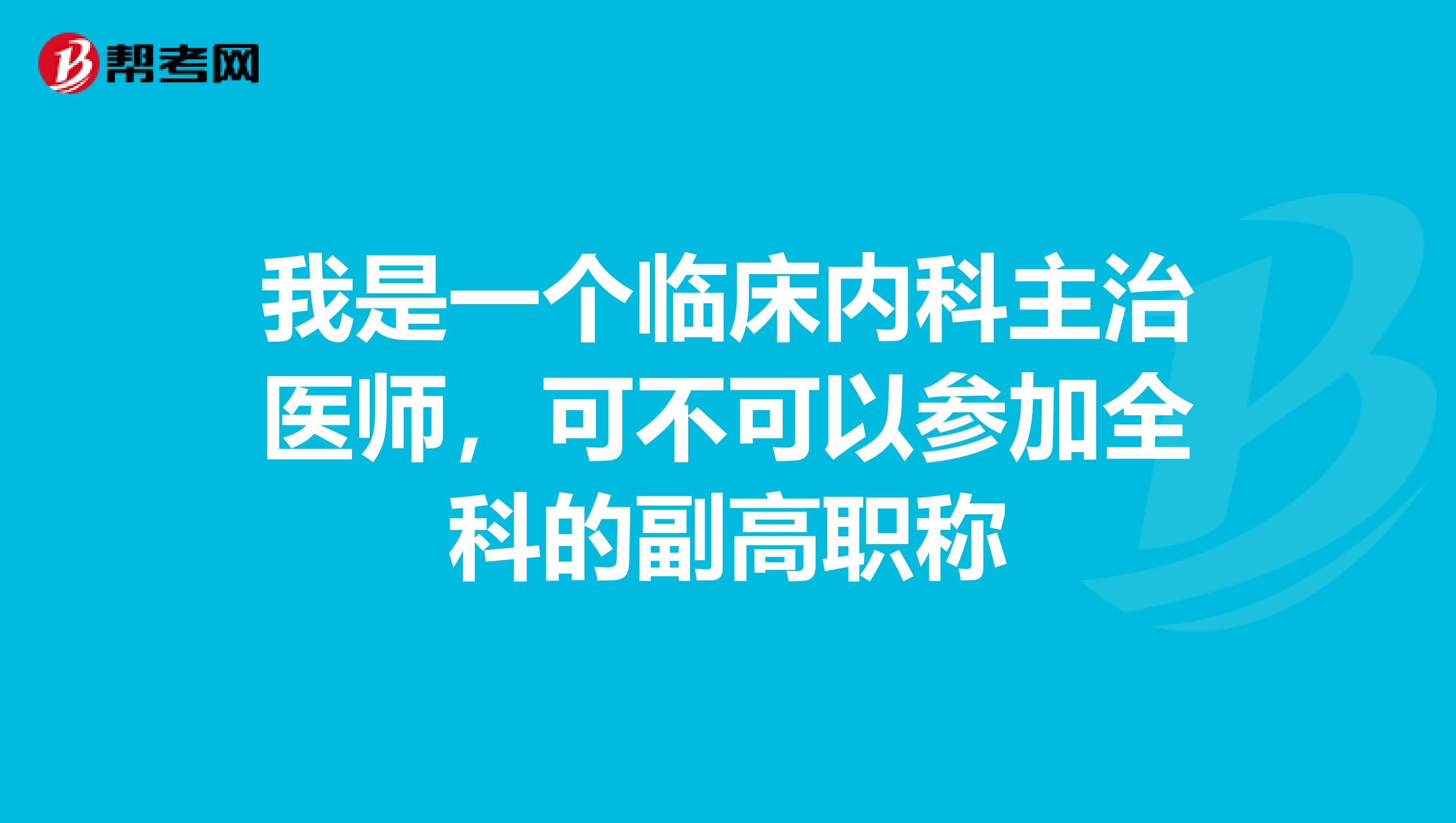 我是一個臨床內(nèi)科主治醫(yī)師，可不可以參加全科的副高職稱