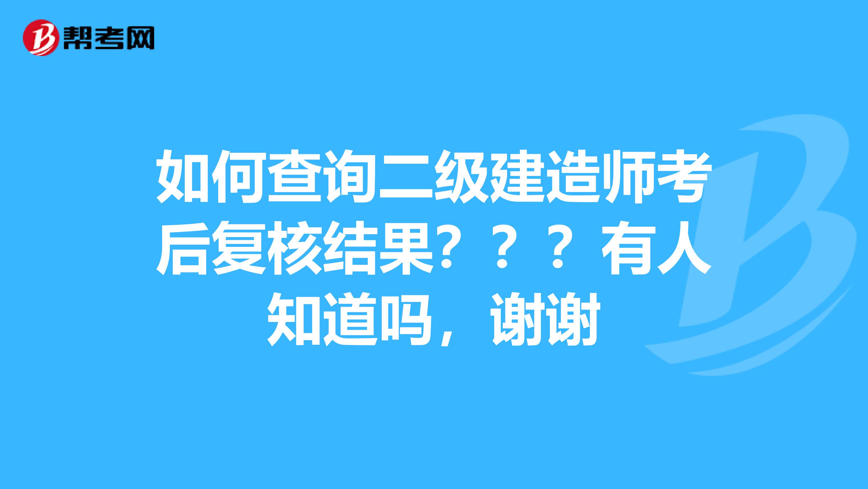 如何查询二级建造师考后复核结果？？？有人知道吗，谢谢