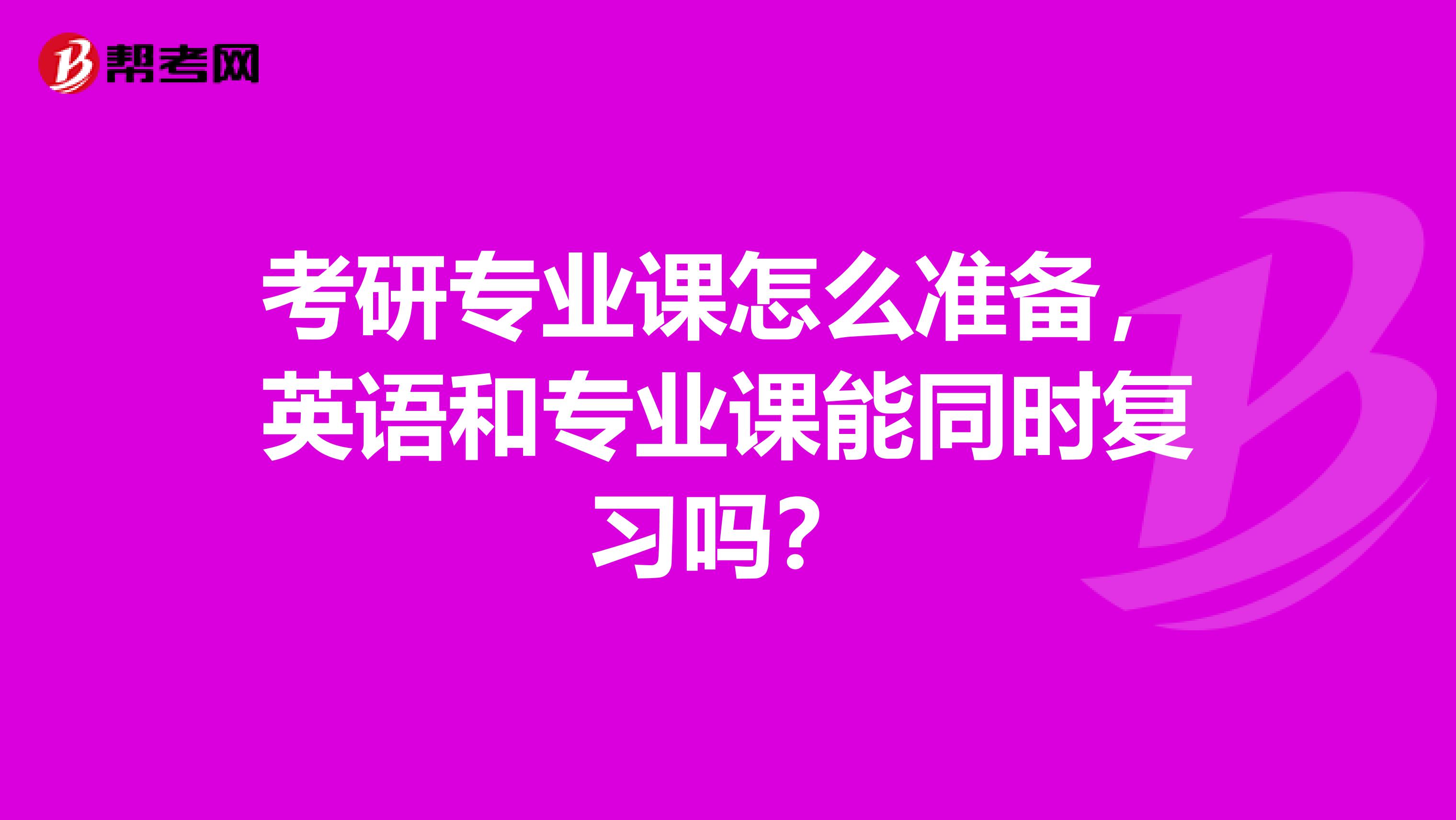 考研专业课怎么准备，英语和专业课能同时复习吗？