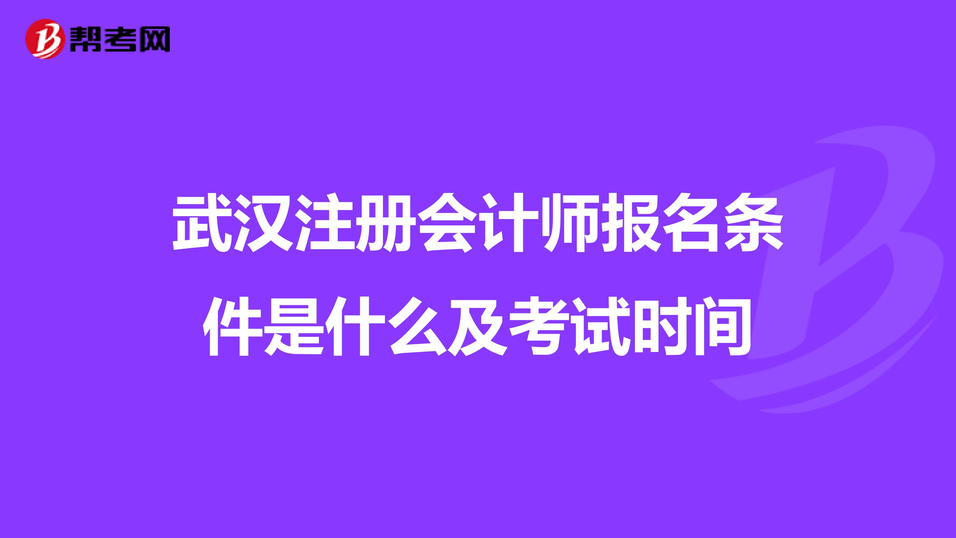 武汉注册会计师报名条件是什么及考试时间