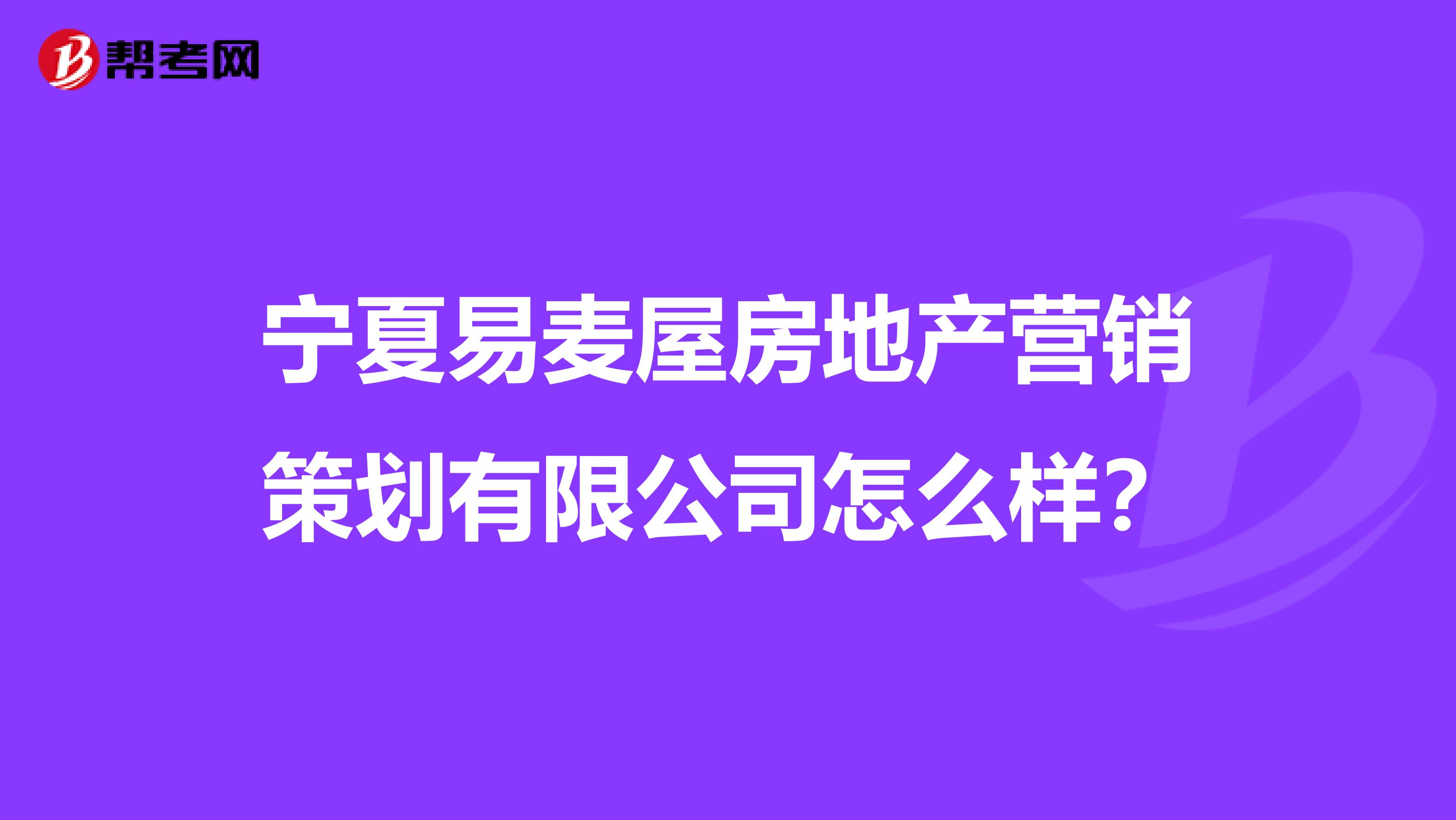 宁夏易麦屋房地产营销策划有限公司怎么样？
