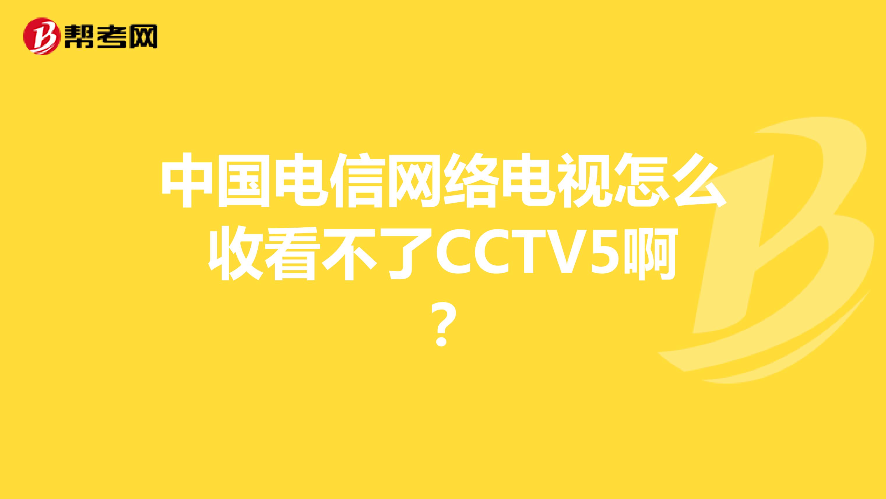 中国电信网络电视怎么收看不了CCTV5啊?