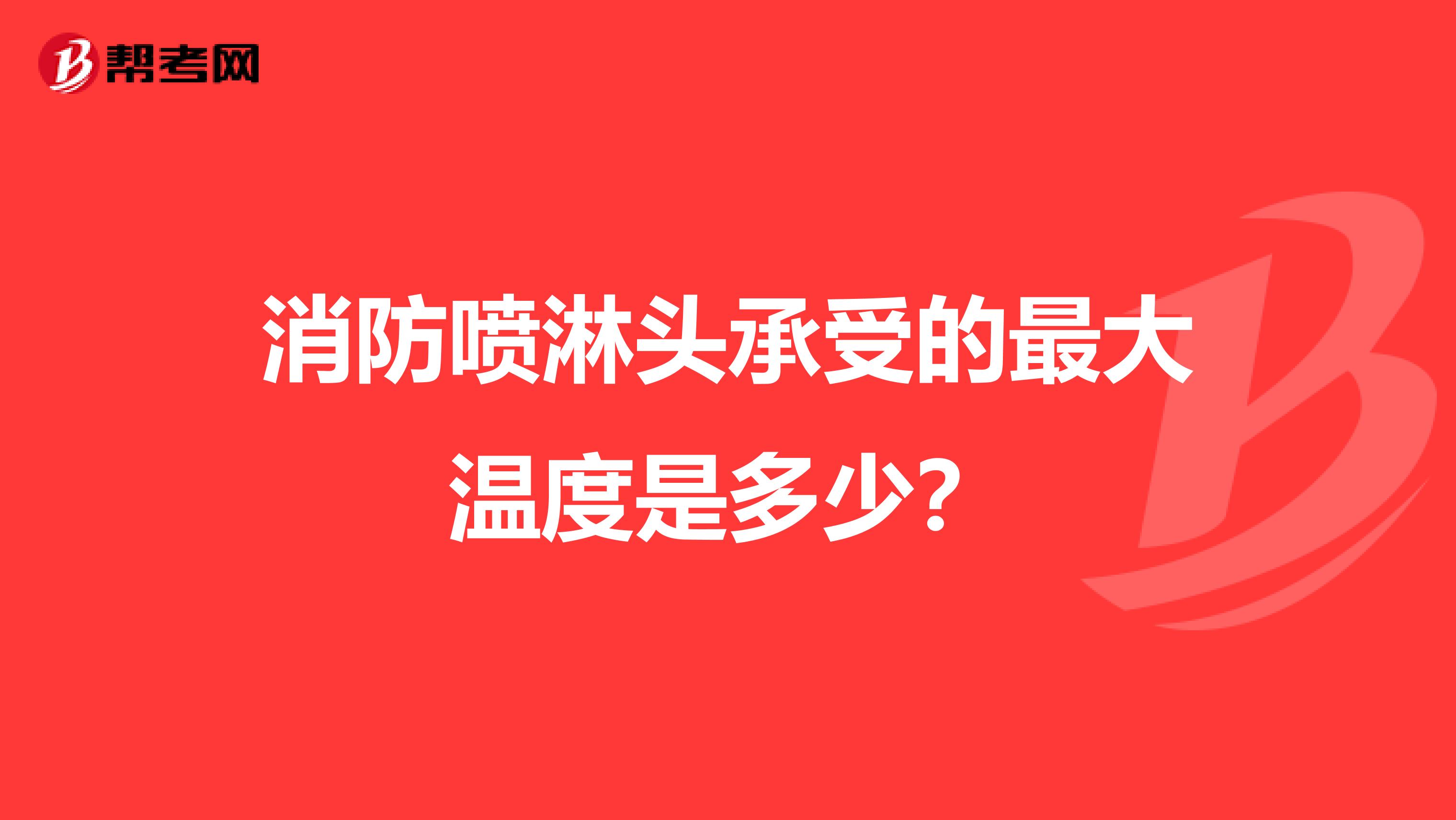消防喷淋头承受的最大温度是多少?