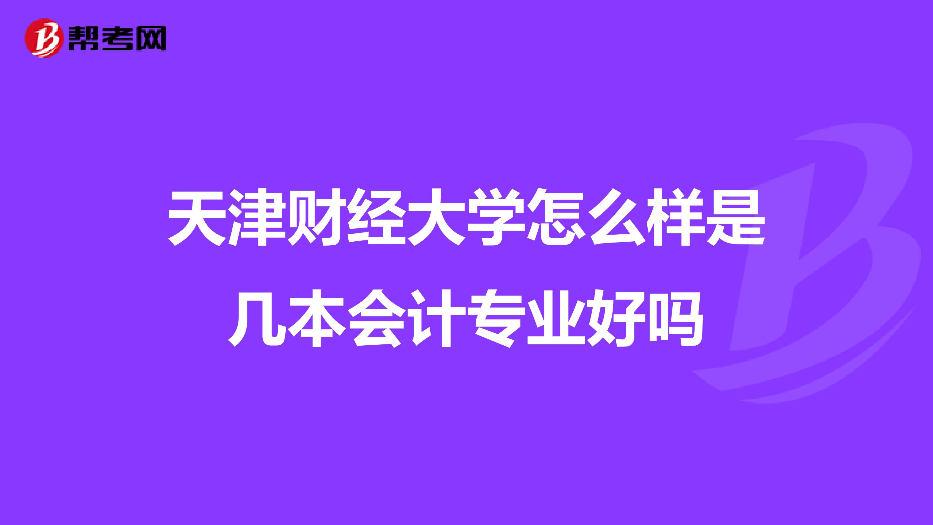 天津财经大学怎么样是几本会计专业好吗