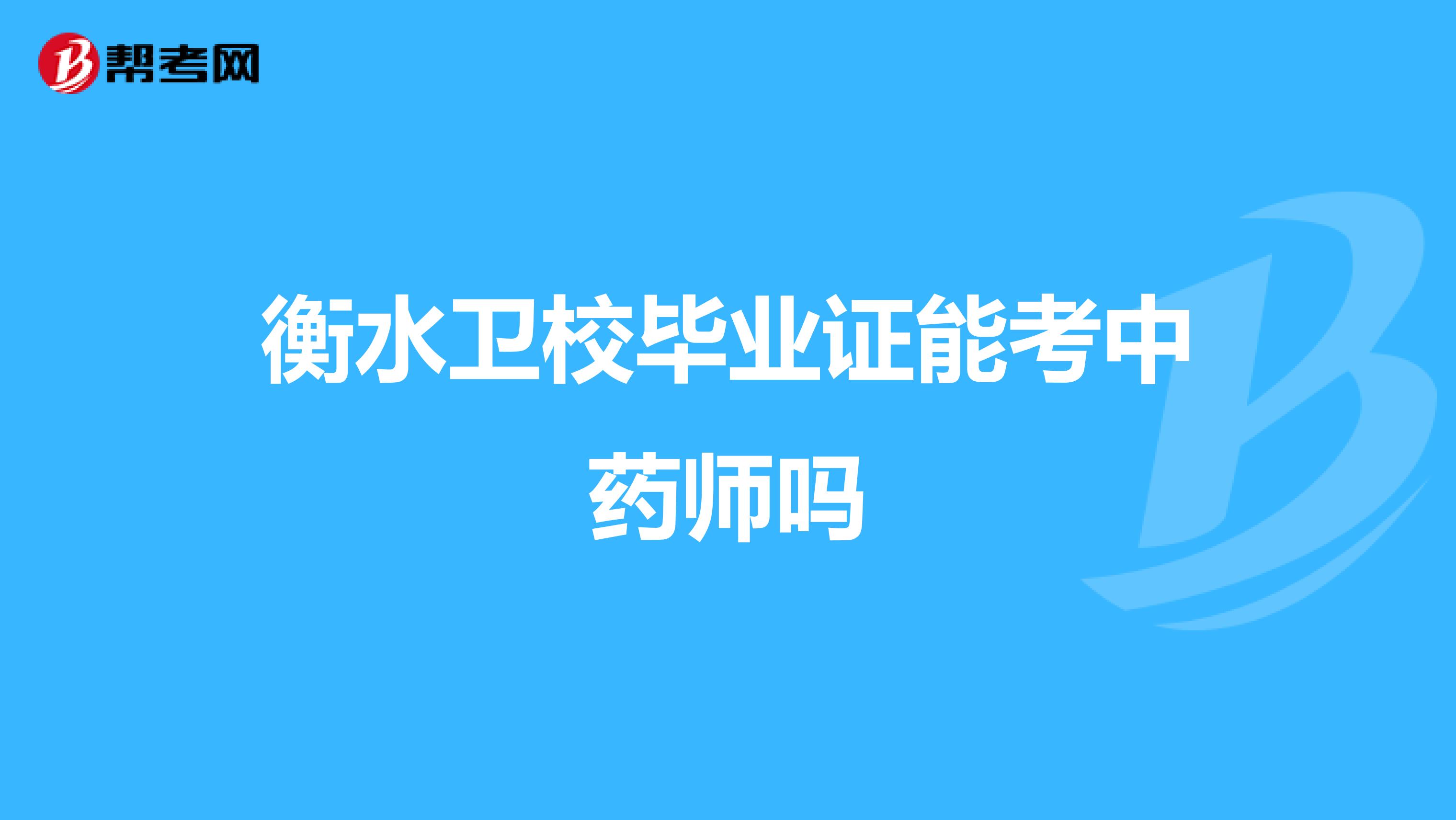 衡水卫校毕业证能考中药师吗