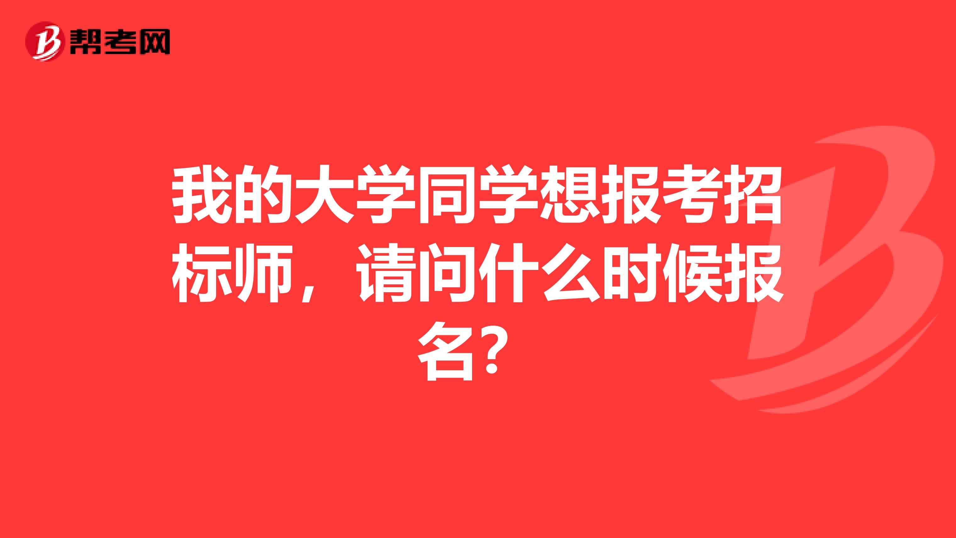 我的大学同学想报考招标师，请问什么时候报名？